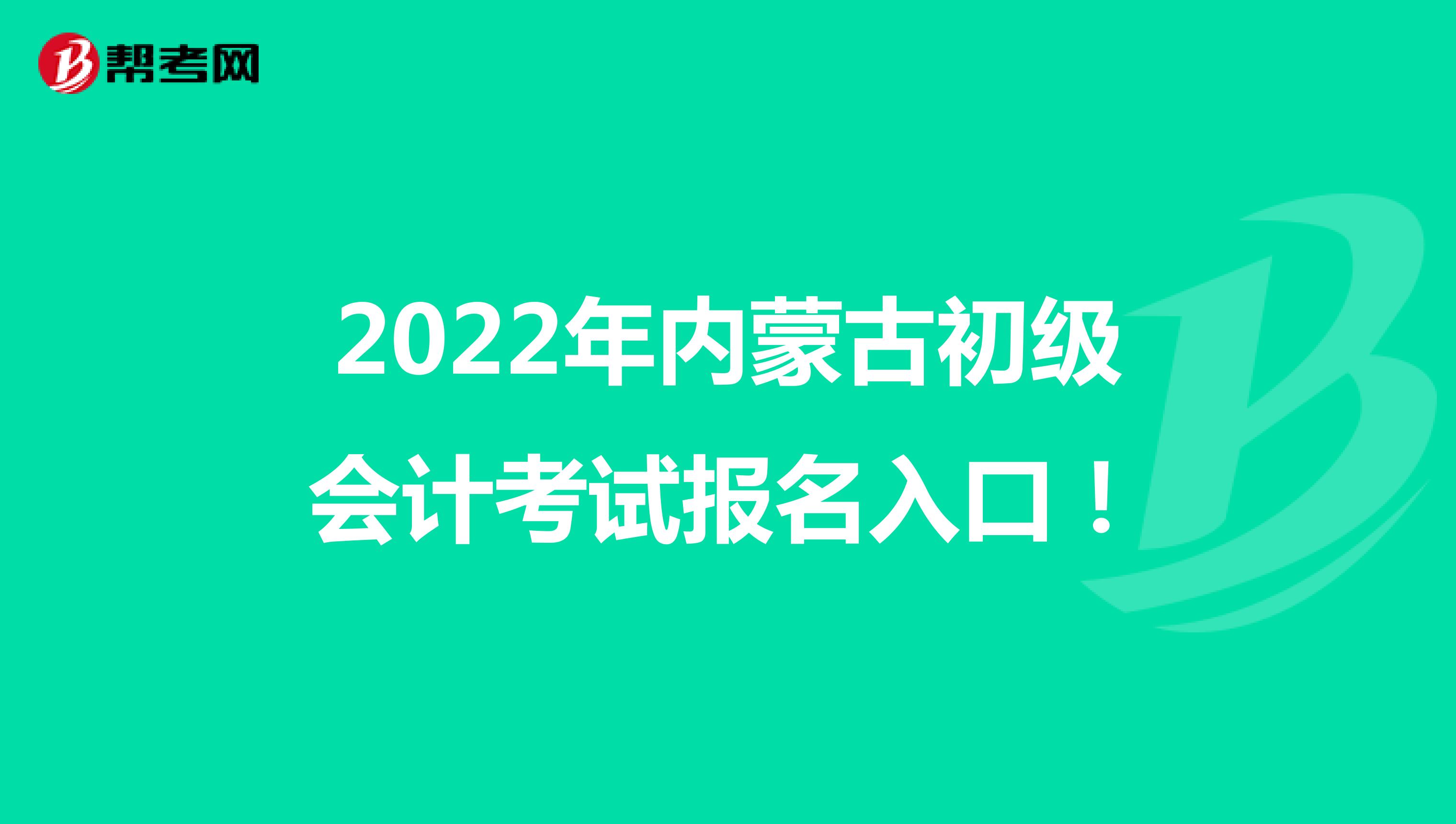 2022年内蒙古初级会计考试报名入口！