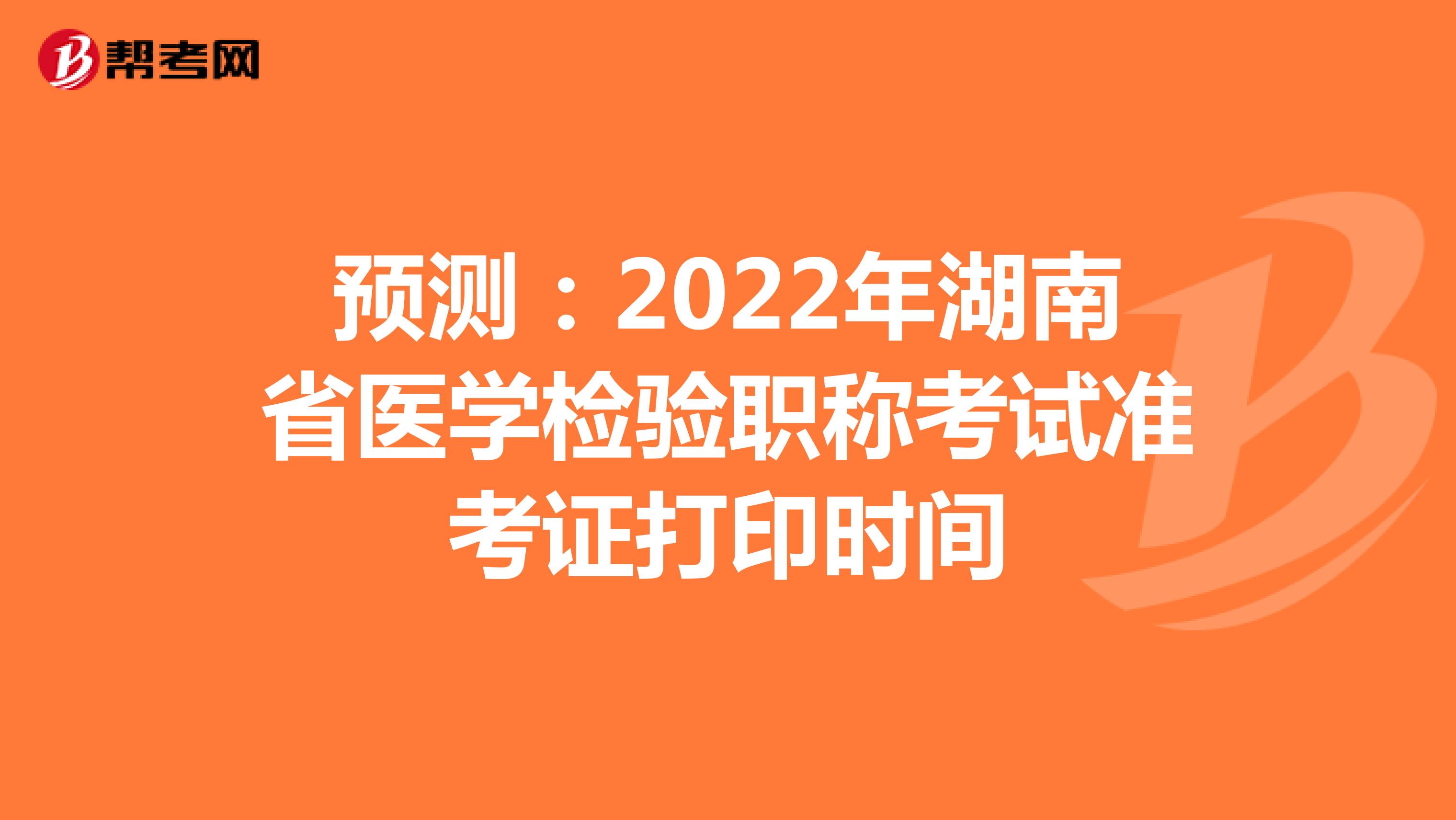 预测：2022年湖南省医学检验职称考试准考证打印时间