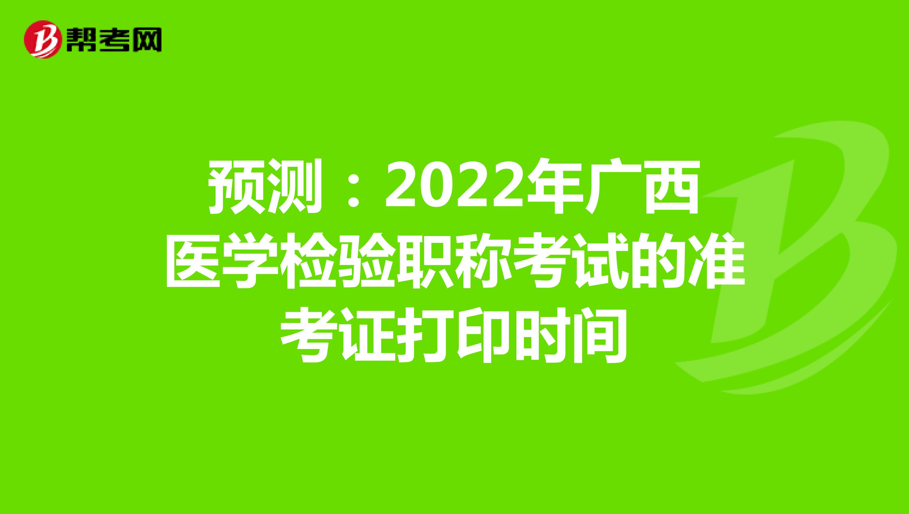 预测：2022年广西医学检验职称考试的准考证打印时间