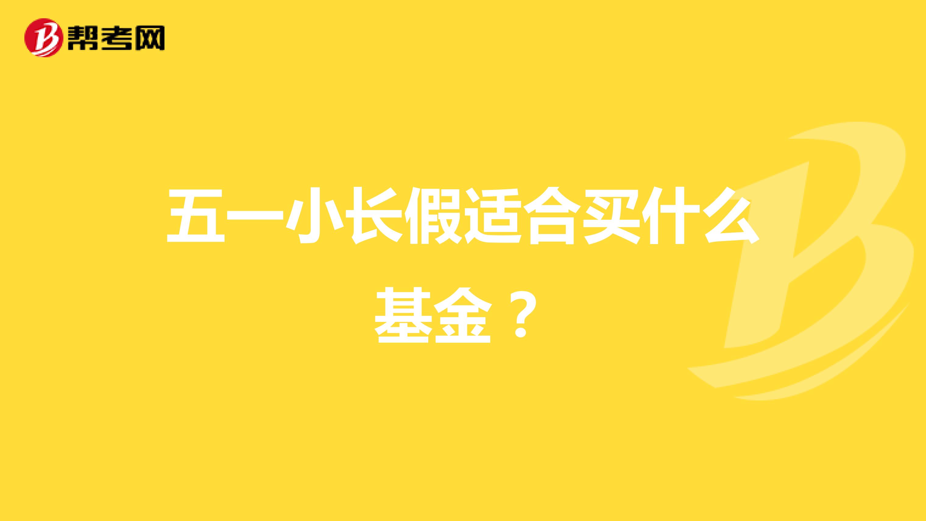 五一小长假适合买什么基金？