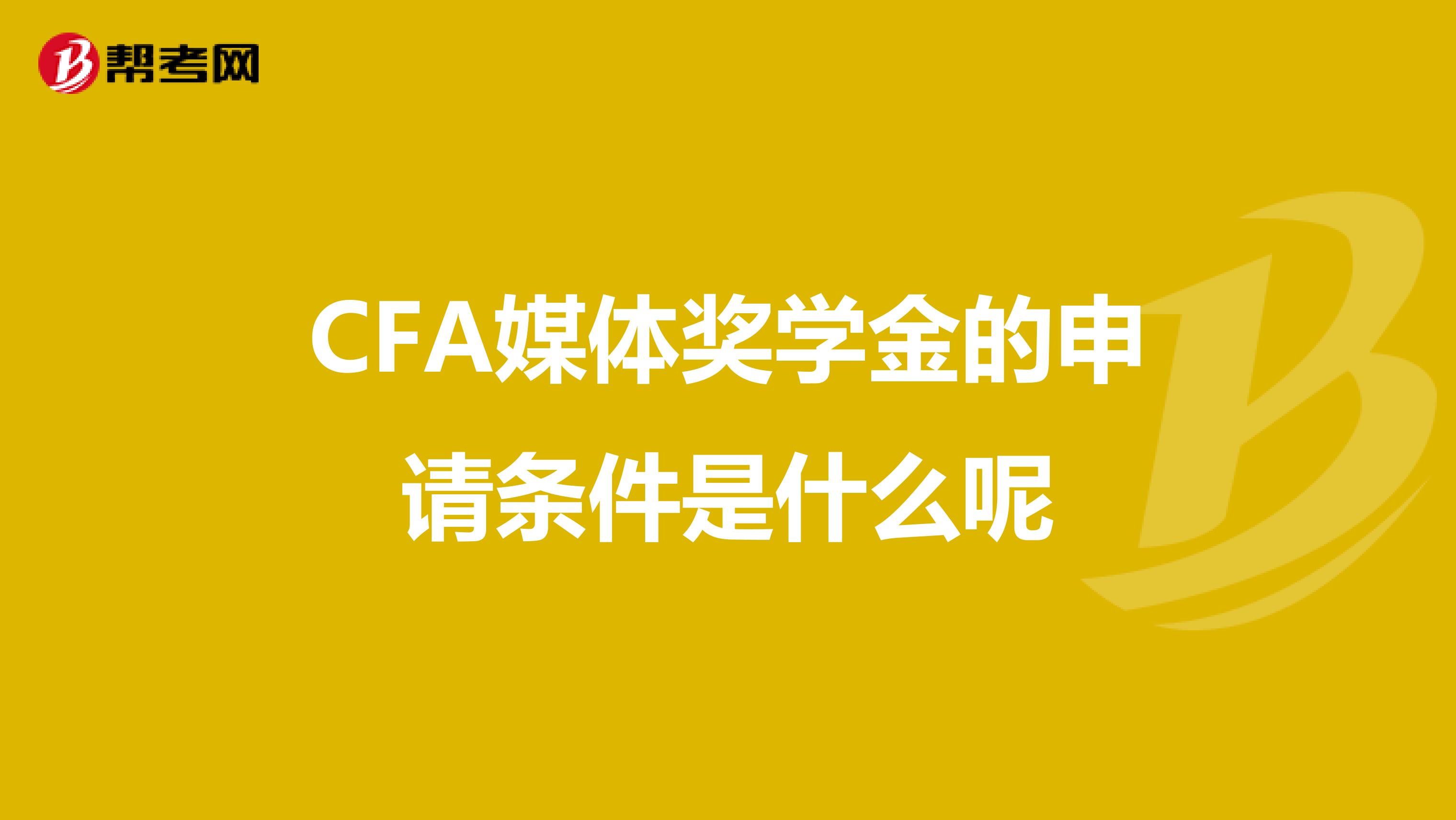 CFA媒体奖学金的申请条件是什么呢