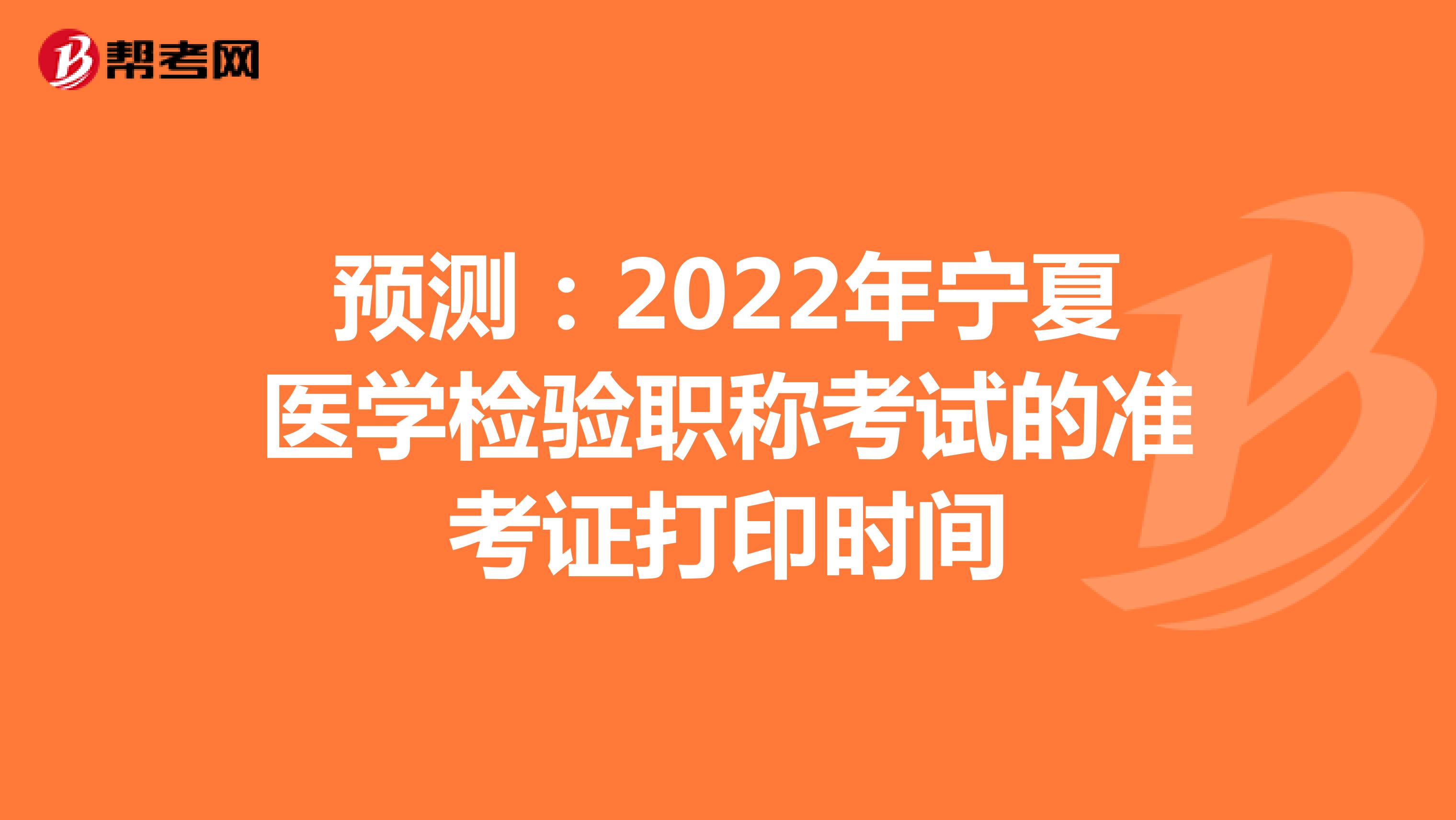 预测：2022年宁夏医学检验职称考试的准考证打印时间