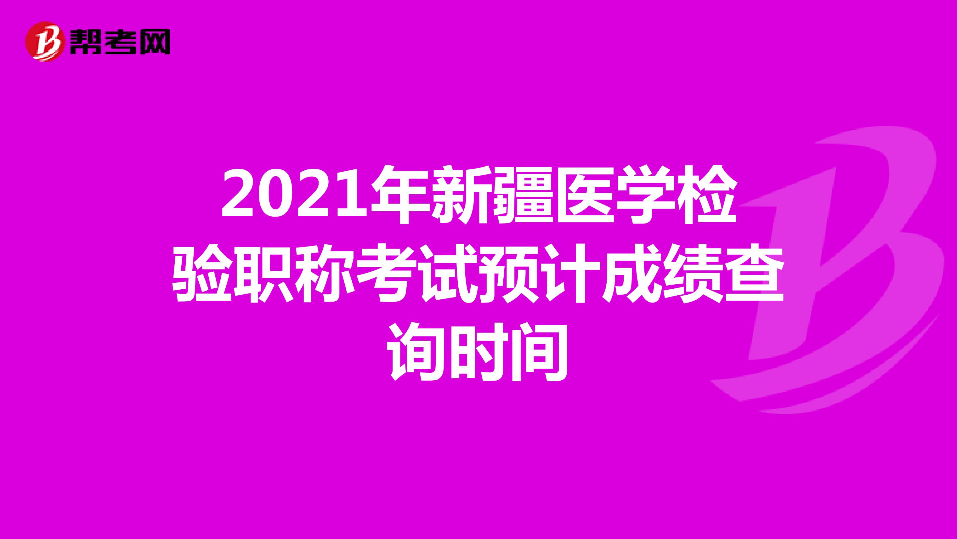 2021年新疆医学检验职称考试预计成绩查询时间