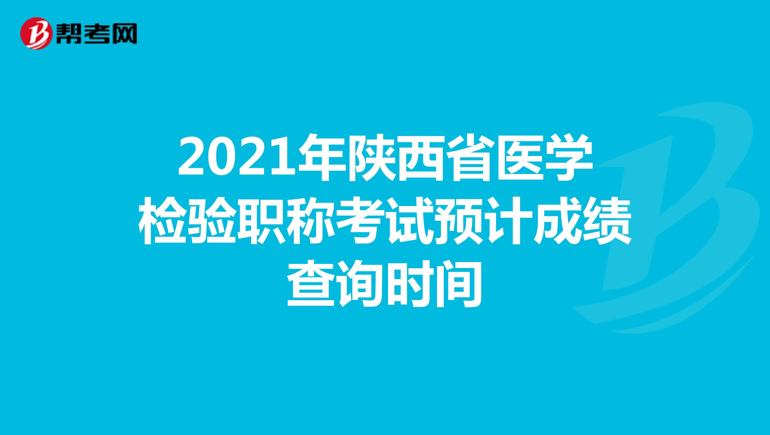 2021年陕西省医学检验职称考试预计成绩查询时间