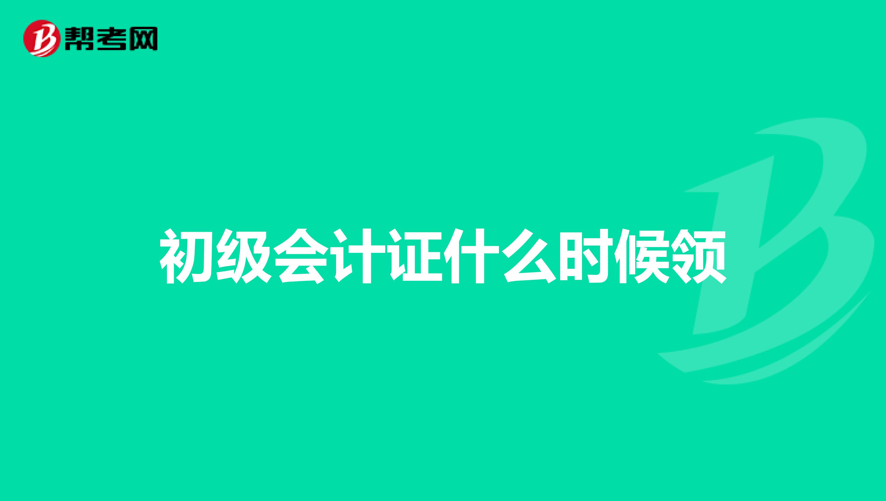 初级会计证什么时候领