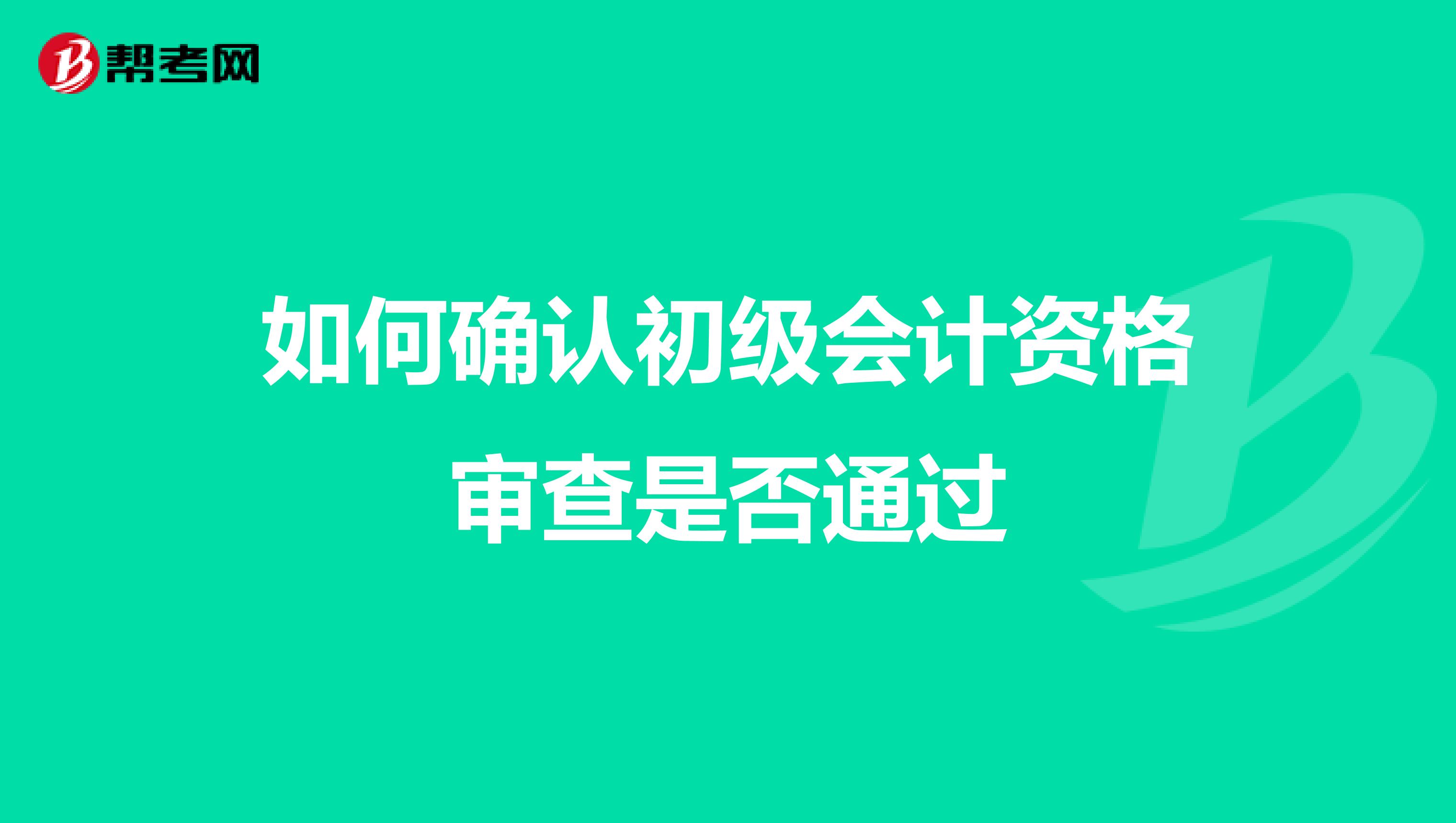 如何确认初级会计资格审查是否通过