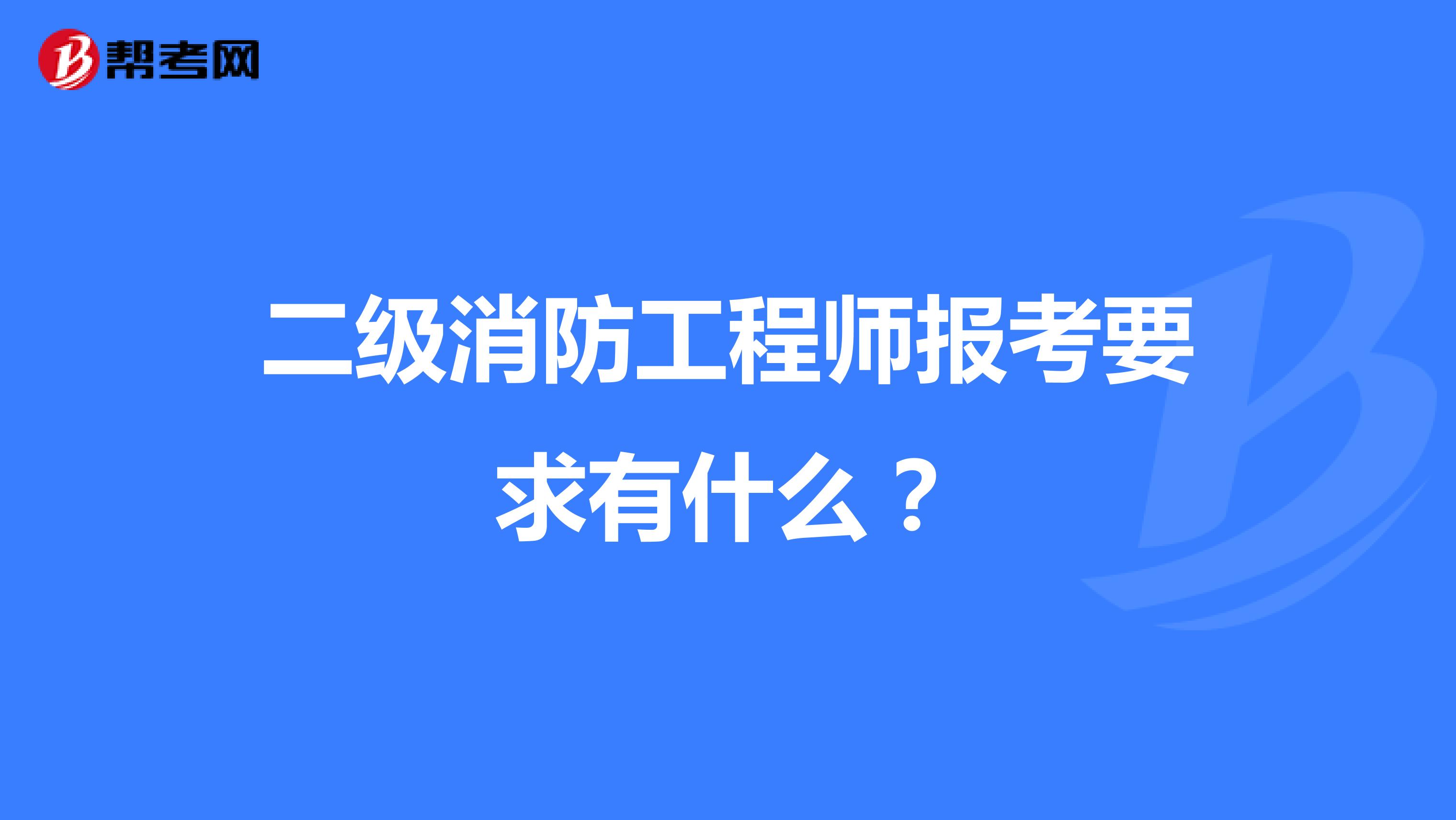 二级消防工程师报考要求有什么?