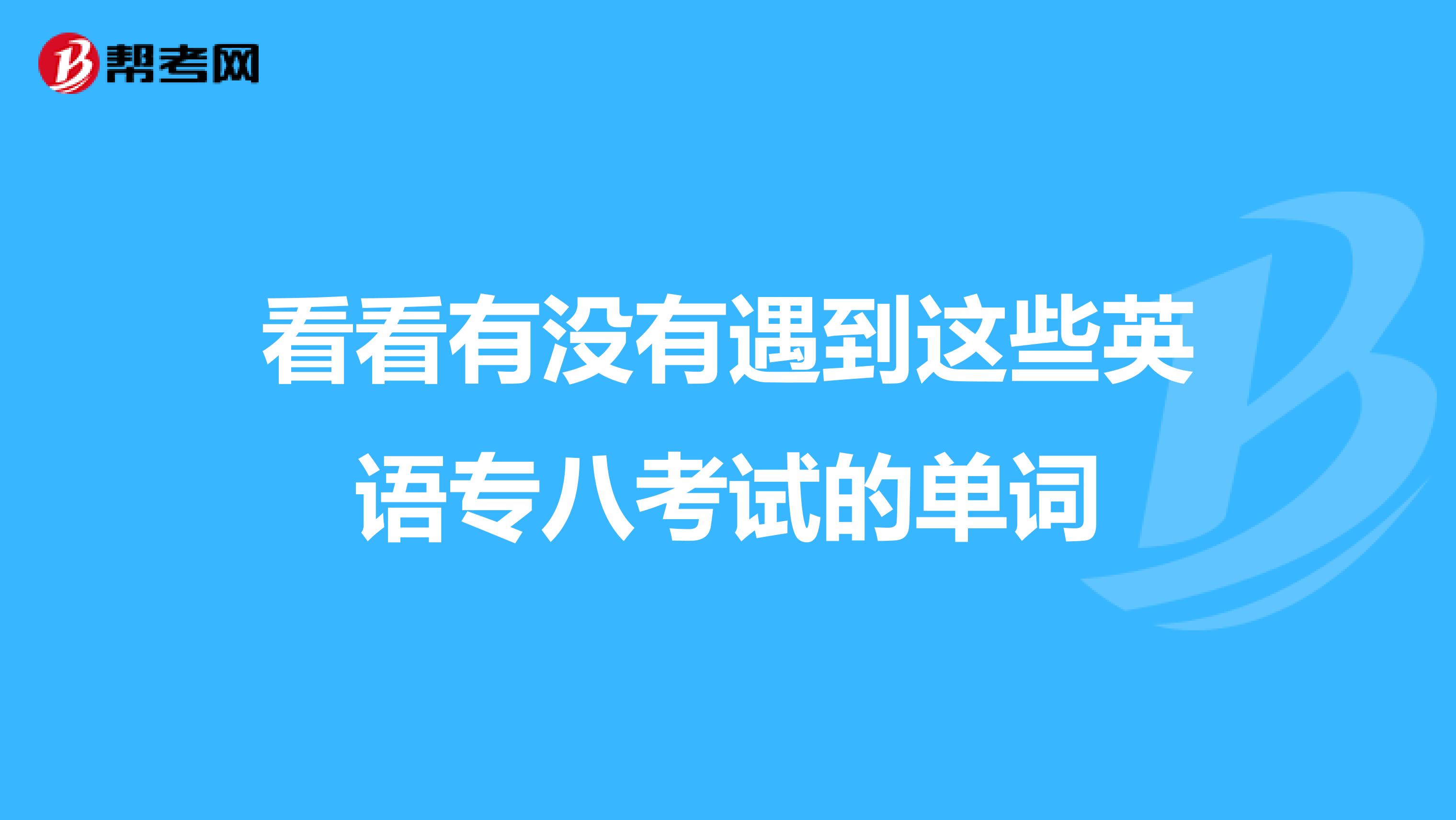 看看有没有遇到这些英语专八考试的单词