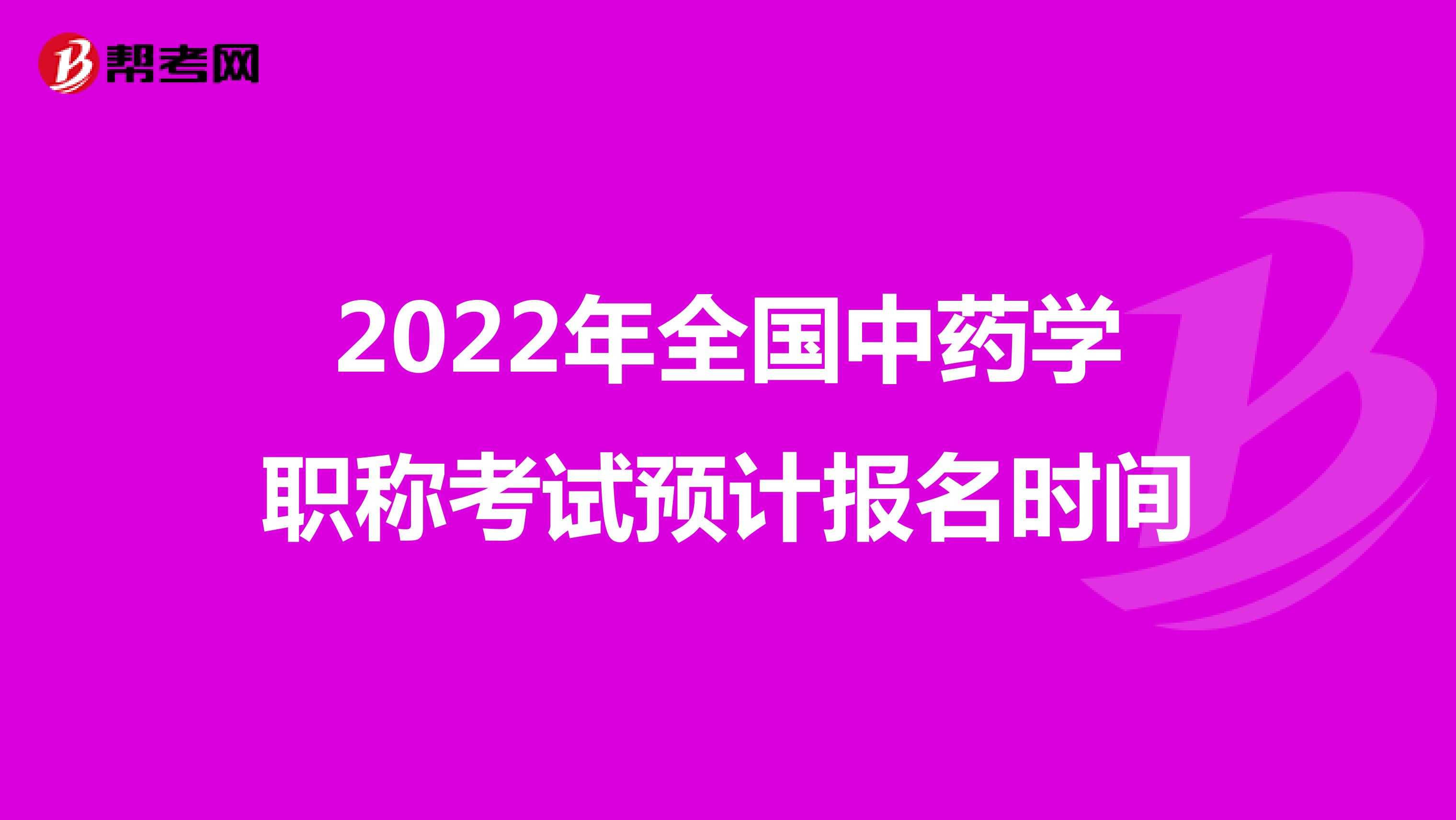 2022年全国中药学职称考试预计报名时间