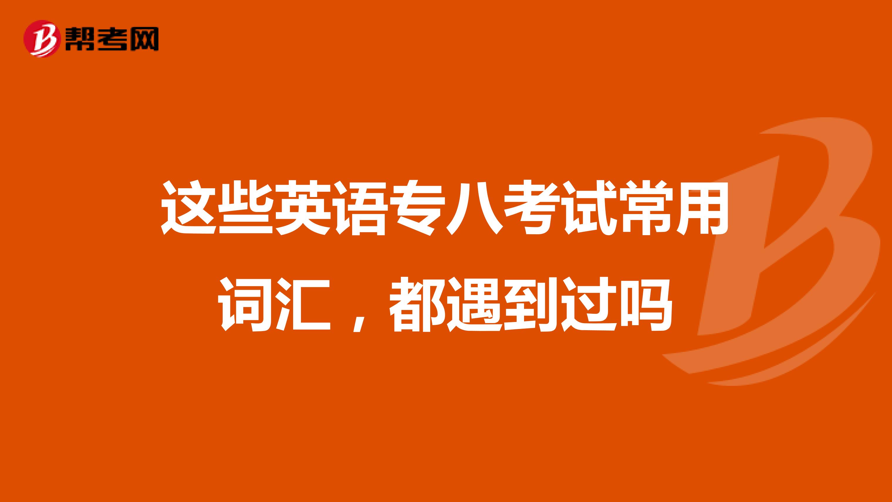 这些英语专八考试常用词汇，都遇到过吗