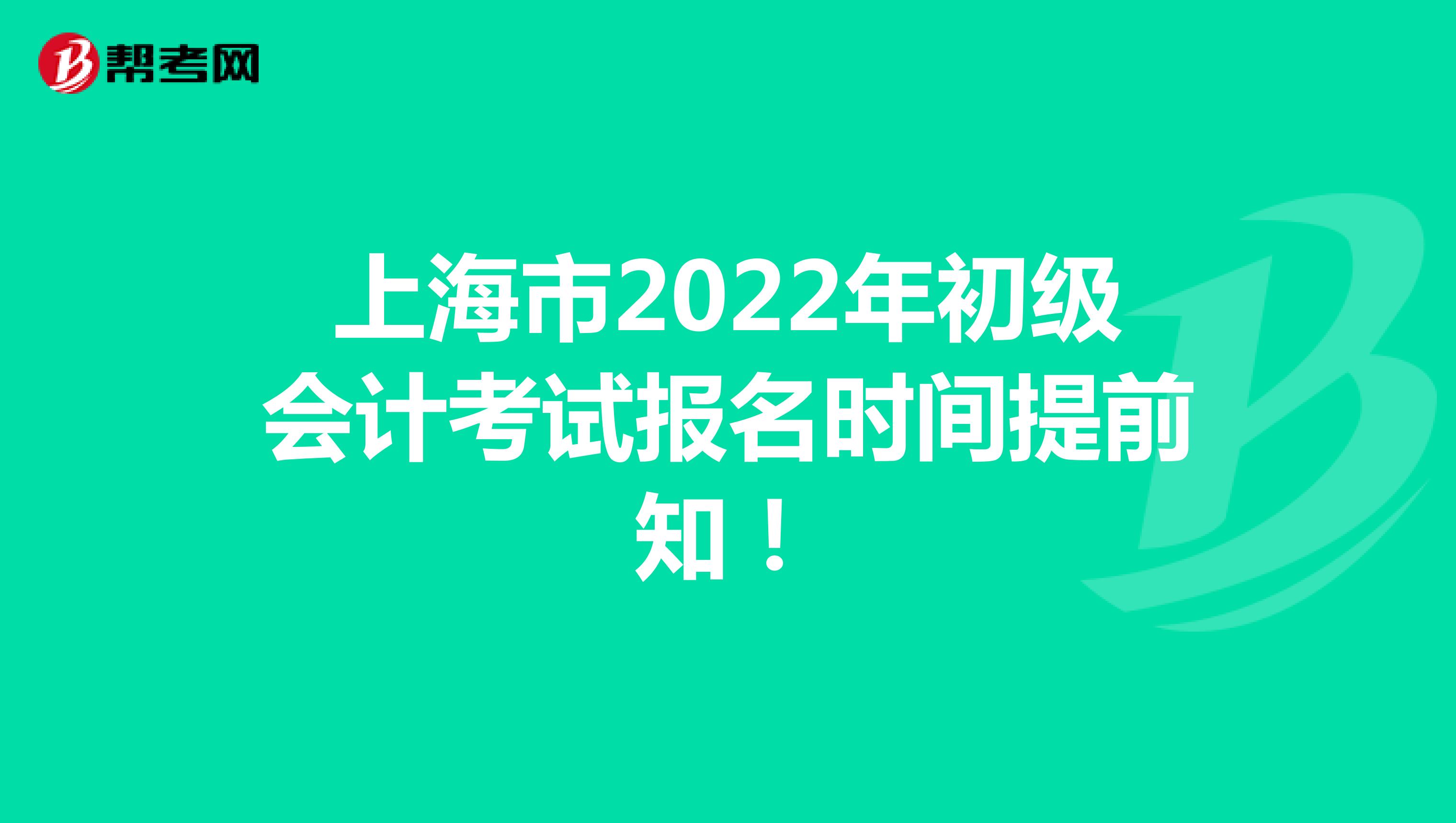 上海市2022年初級會計考試報名時間提前知！