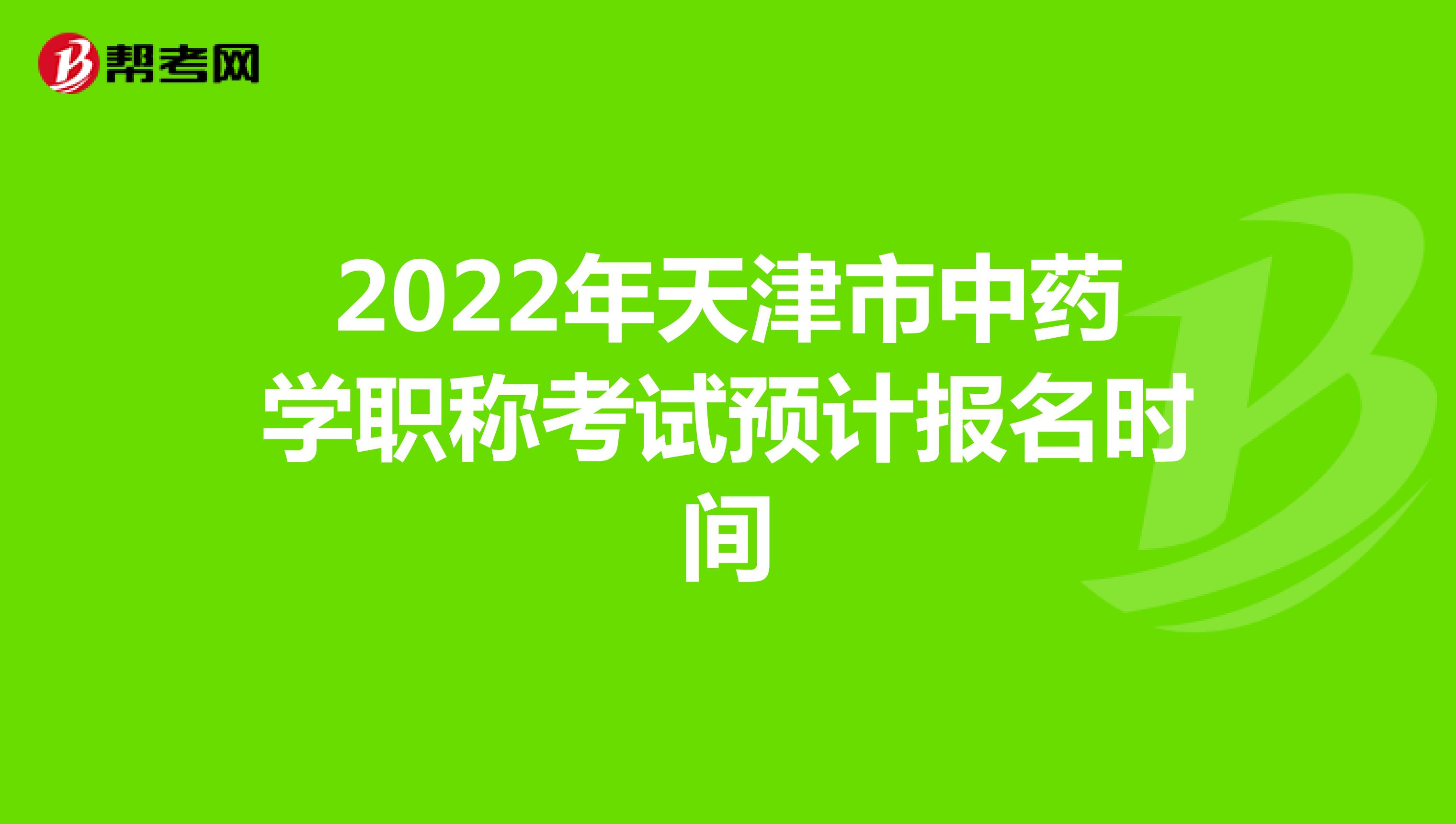 2022年天津市中药学职称考试预计报名时间