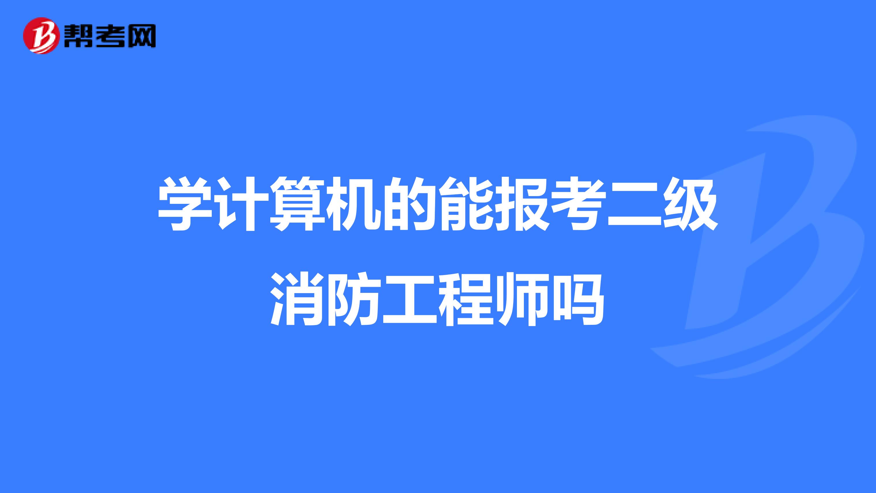 学计算机的能报考二级消防工程师吗