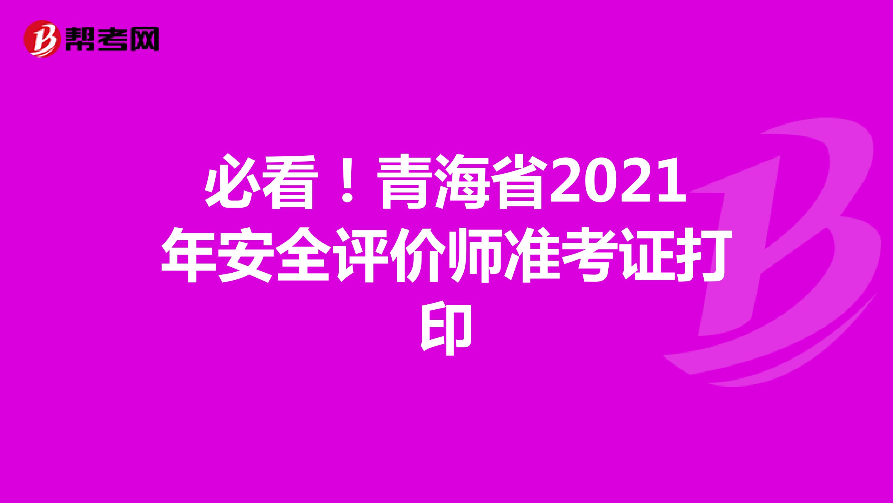 必看！青海省2021年安全评价师准考证打印