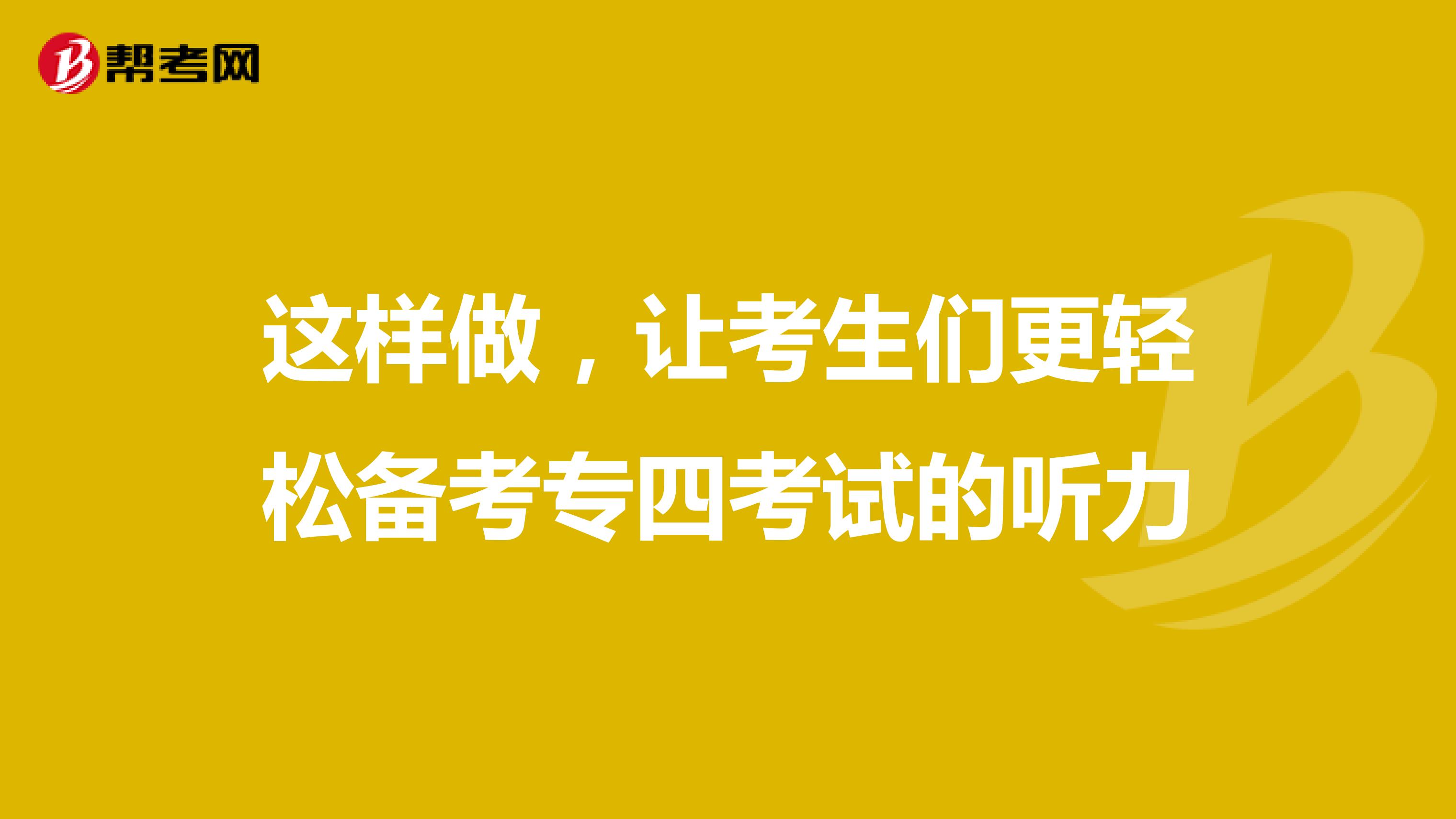 这样做，让考生们更轻松备考专四考试的听力