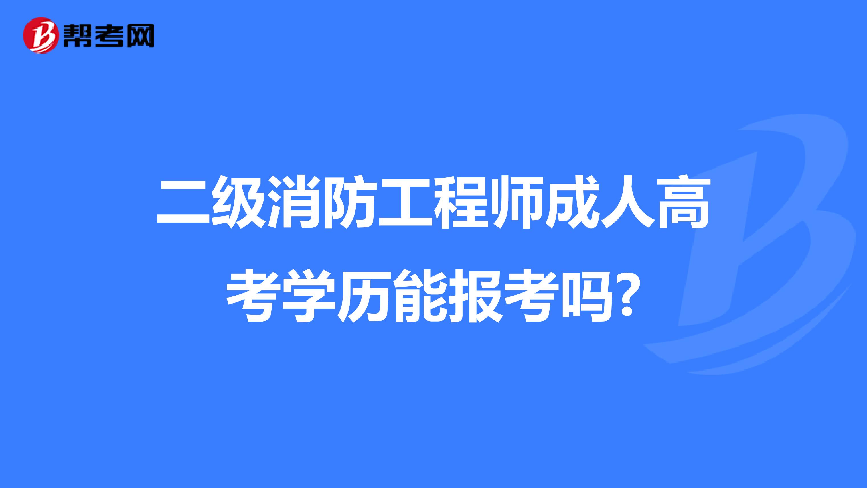 二级消防工程师成人高考学历能报考吗?