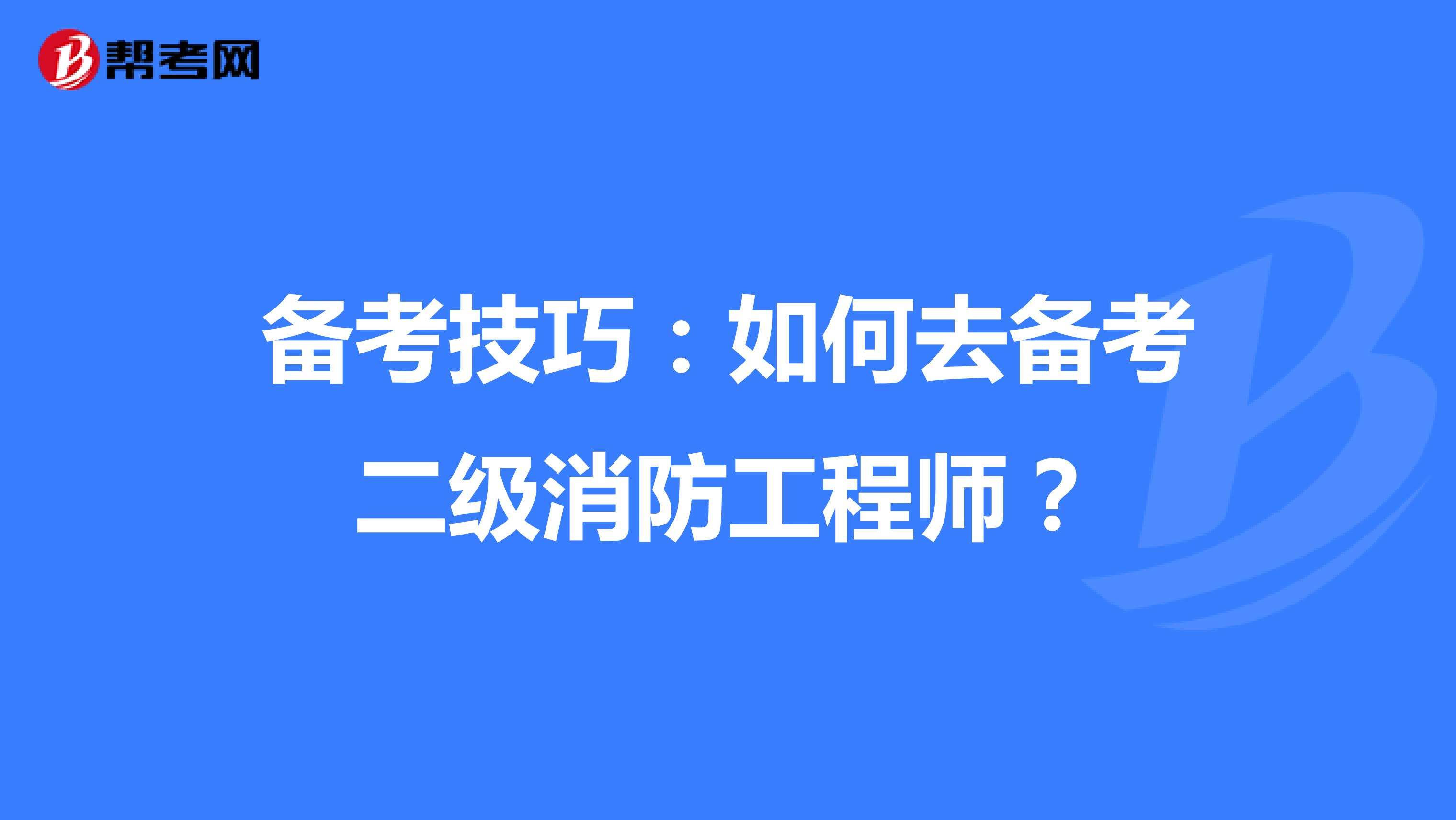 备考技巧：如何去备考二级消防工程师？