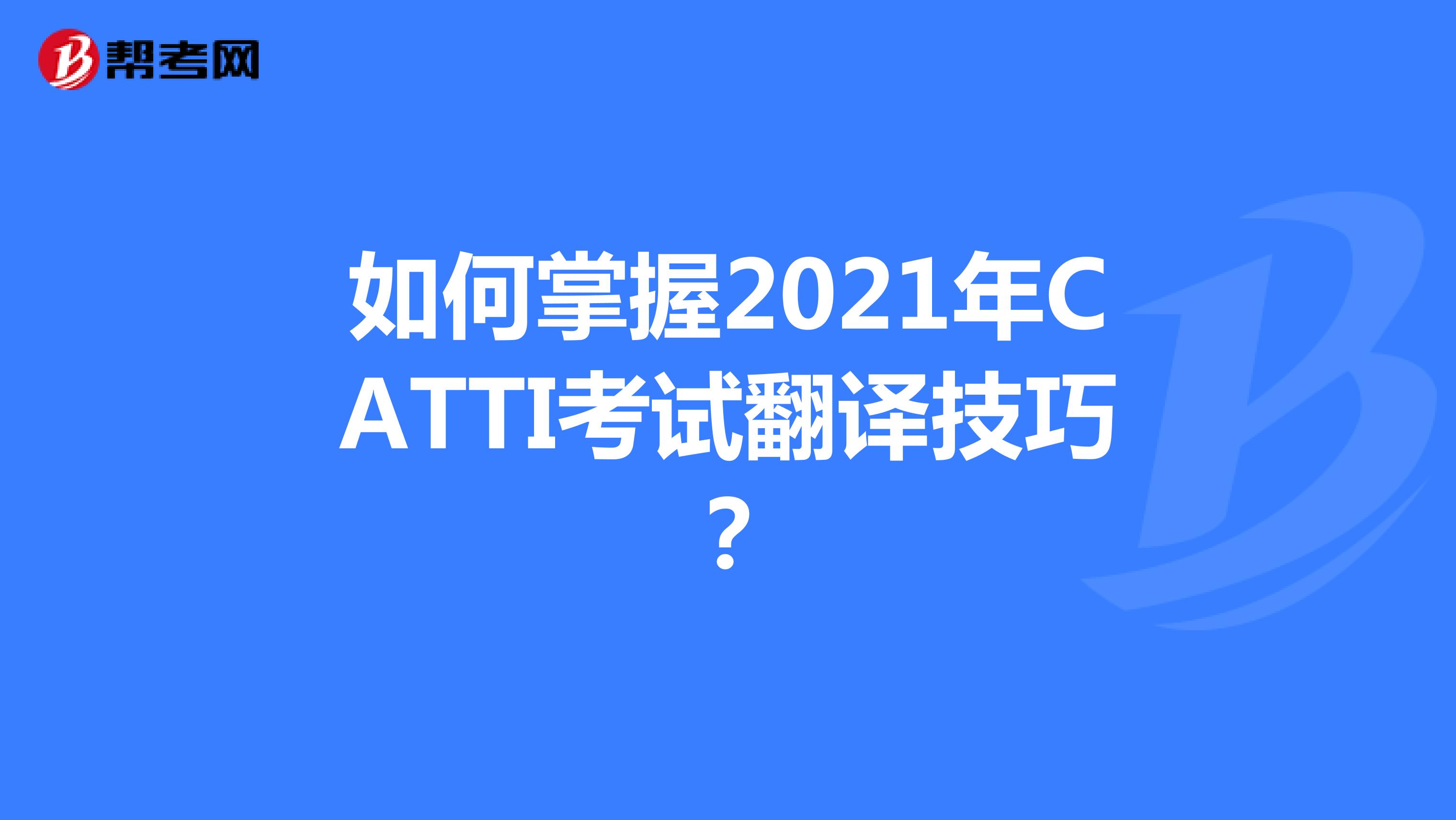 如何掌握2021年CATTI考试翻译技巧？