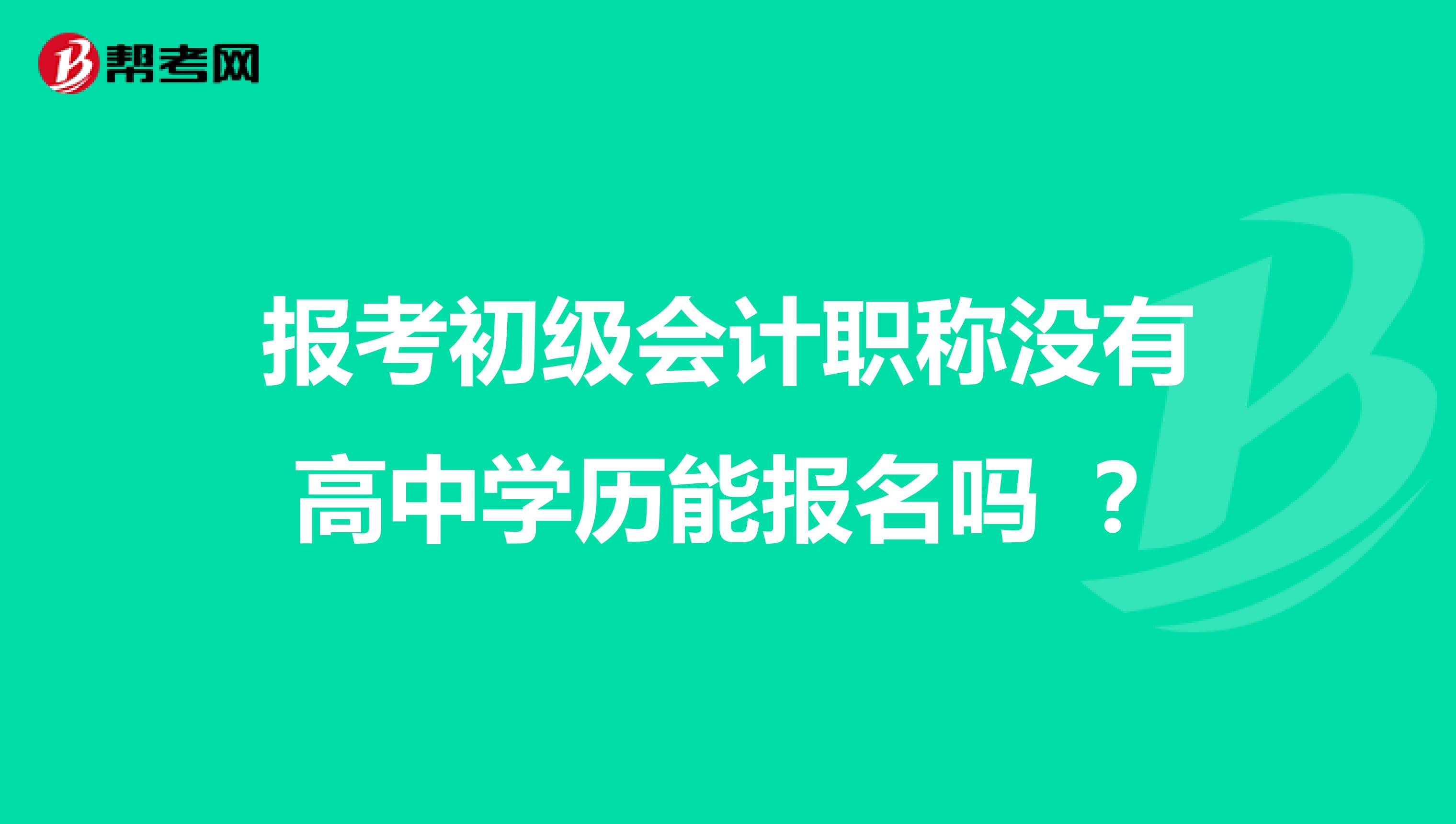 报考初级会计职称没有高中学历能报名吗 ？