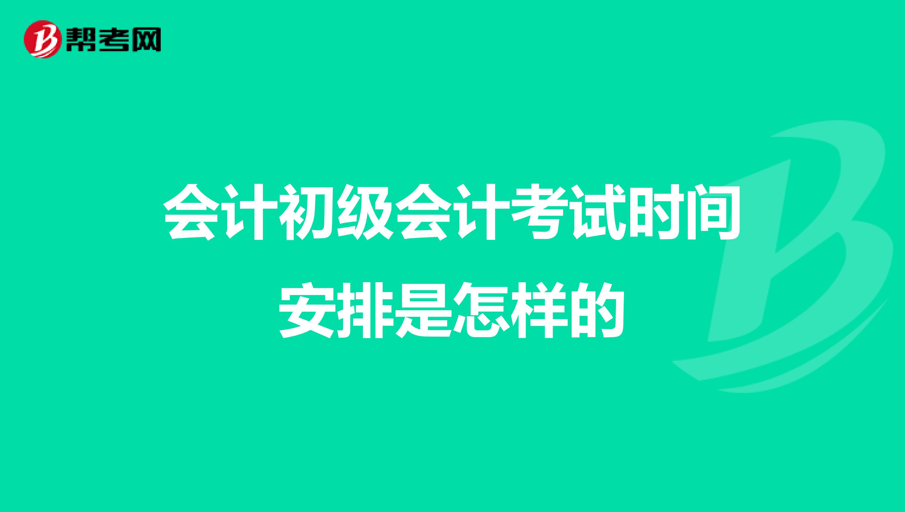 会计初级会计考试时间安排是怎样的