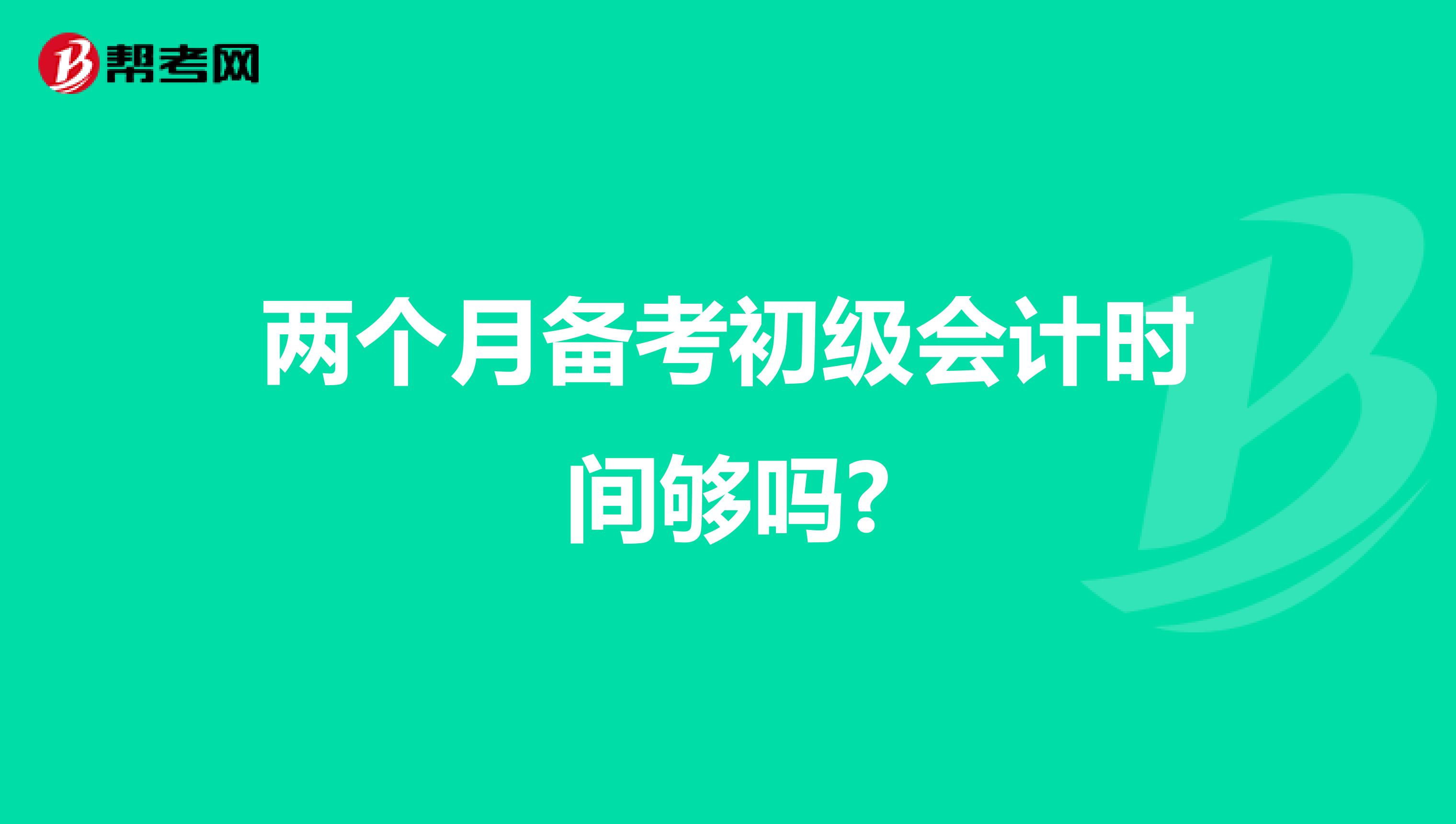 两个月备考初级会计时间够吗?