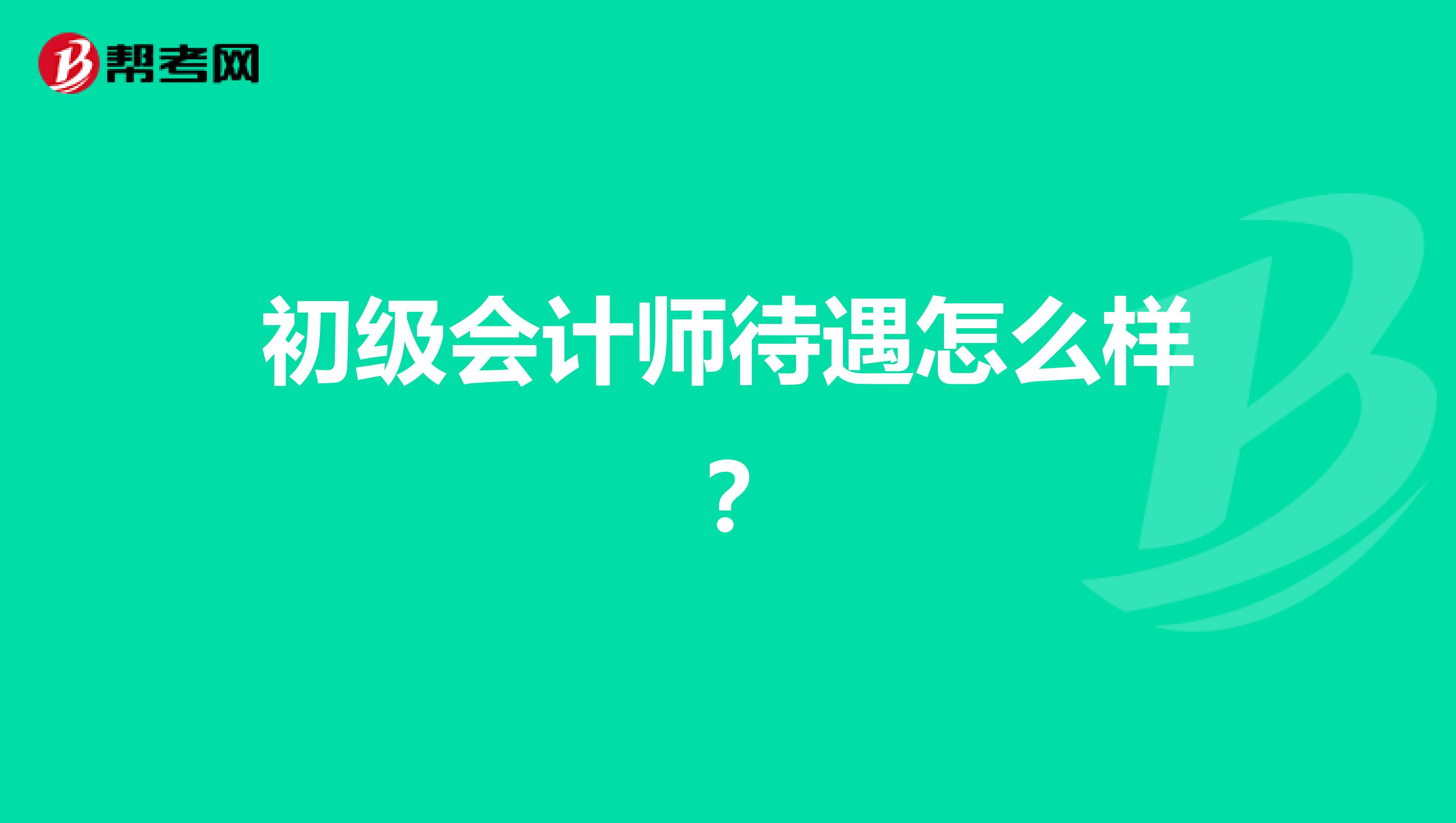初级会计师待遇怎么样?