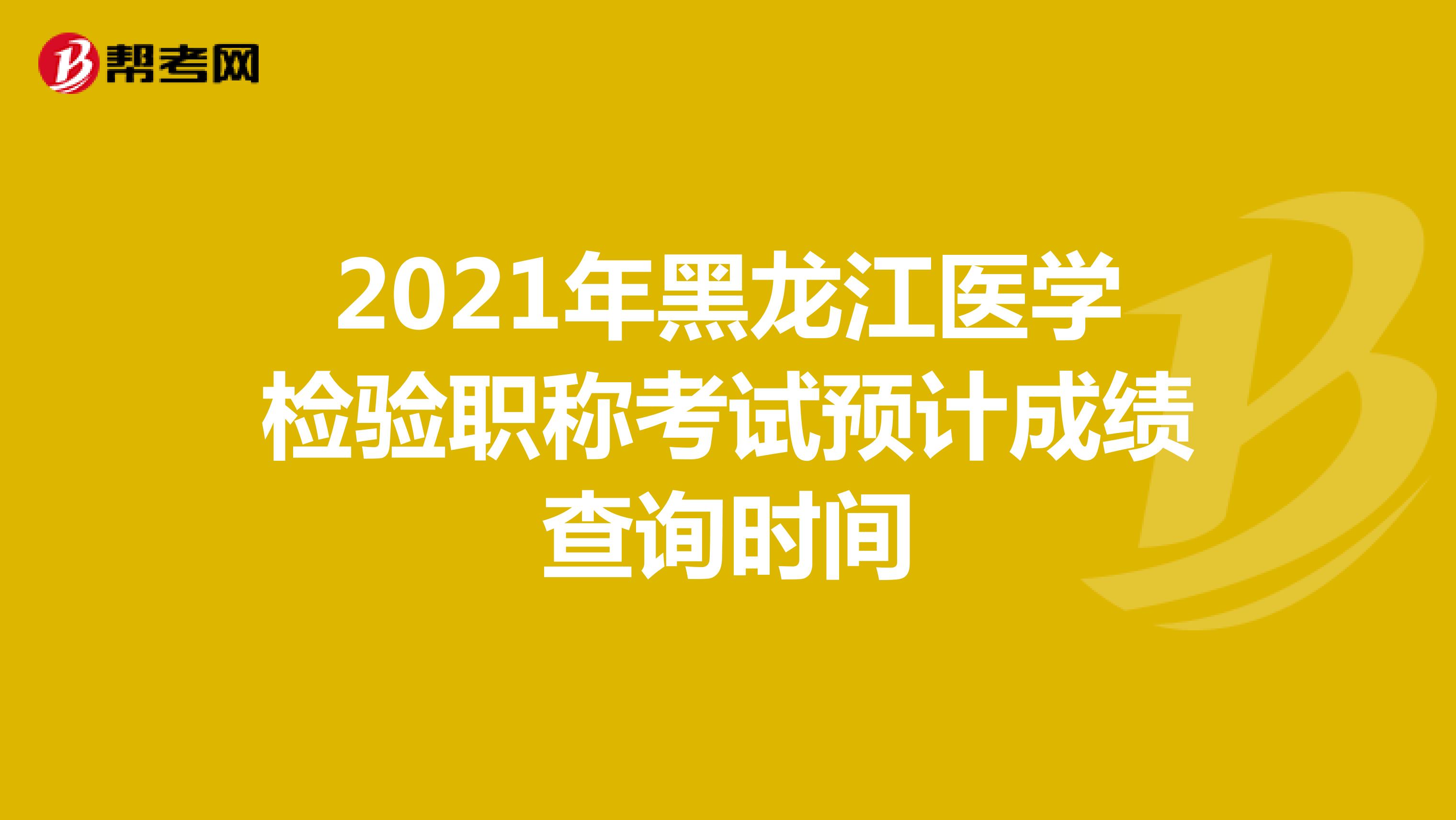 2021年黑龙江医学检验职称考试预计成绩查询时间