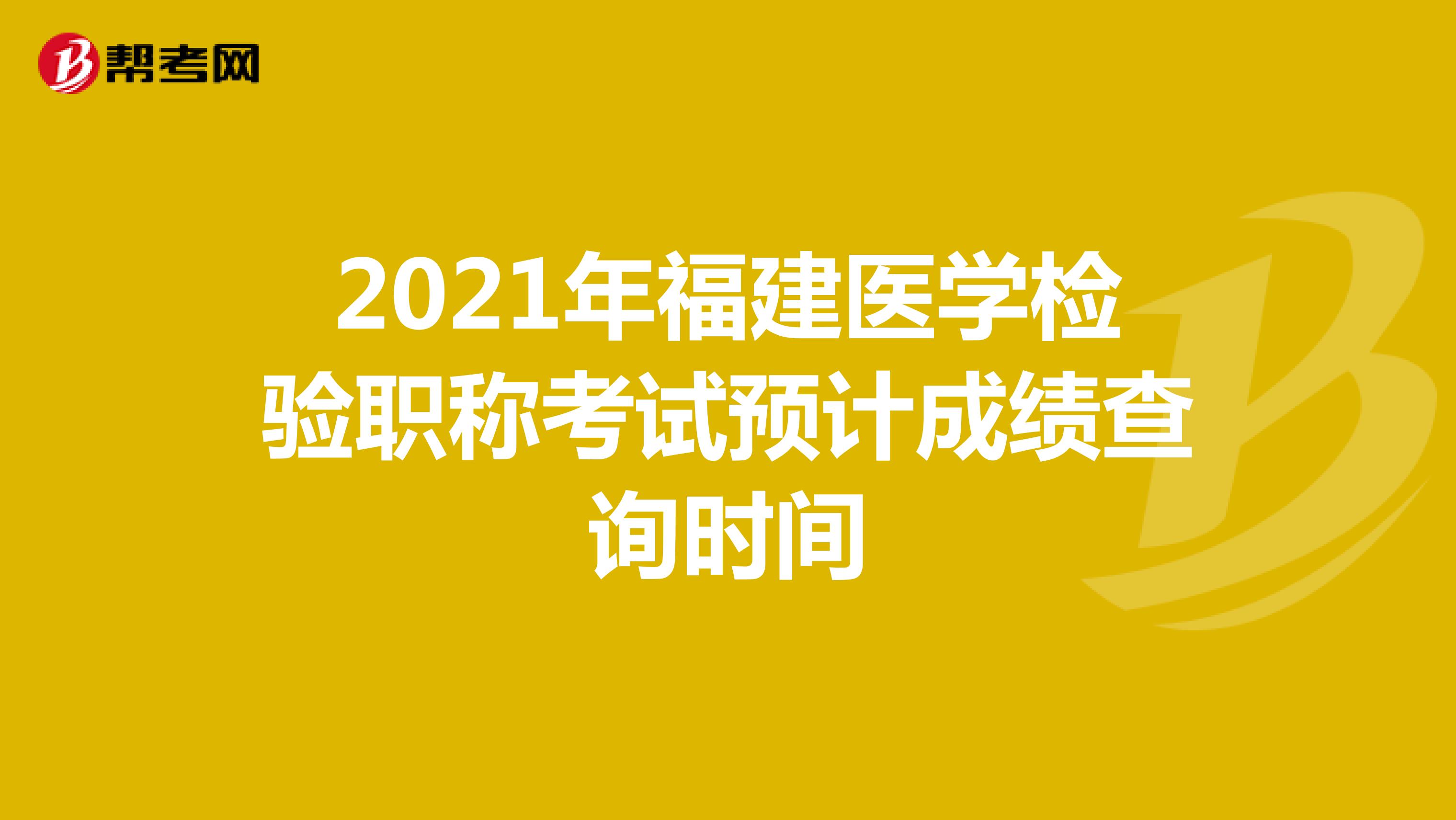 2021年福建医学检验职称考试预计成绩查询时间