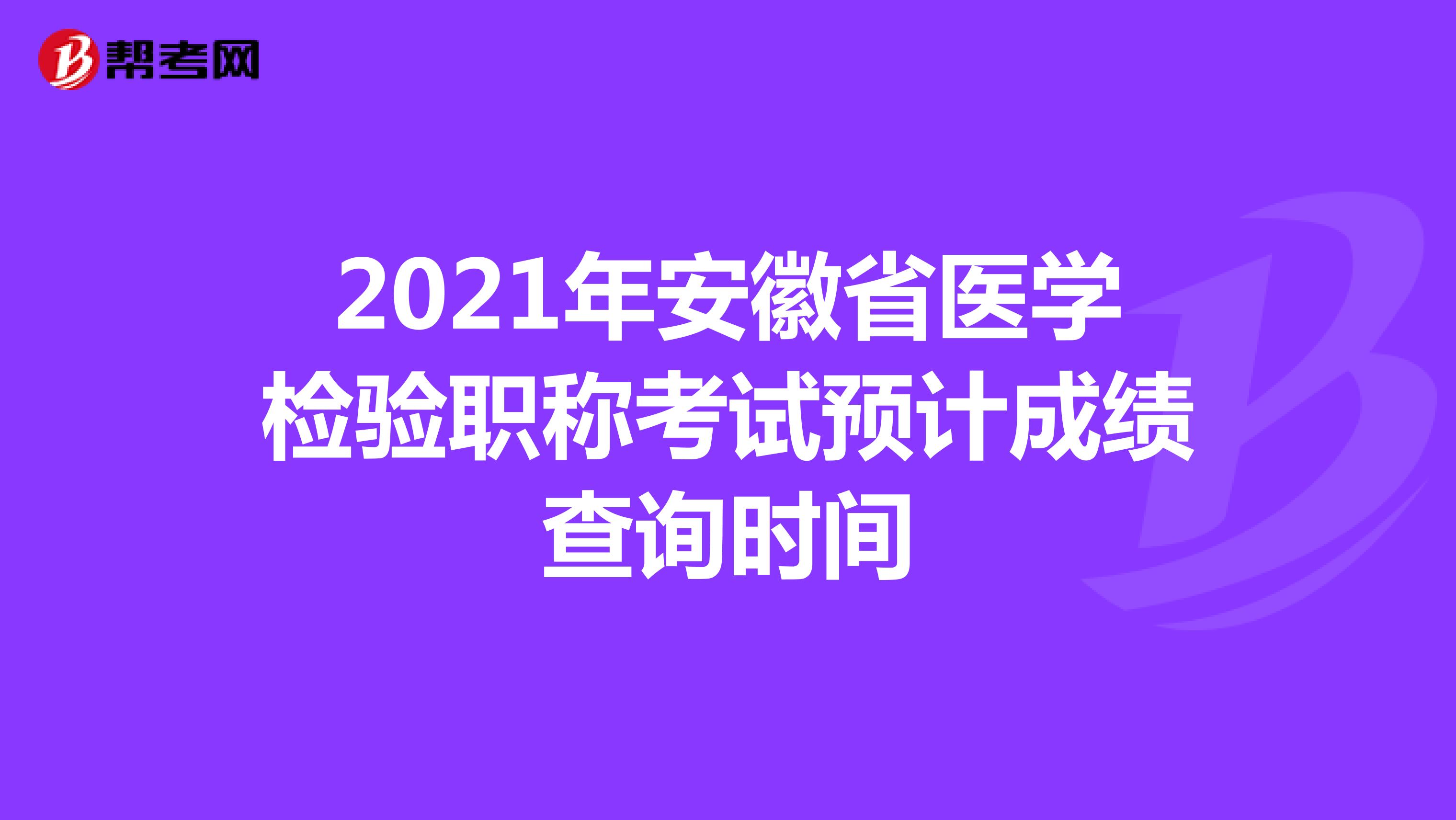 2021年安徽省医学检验职称考试预计成绩查询时间