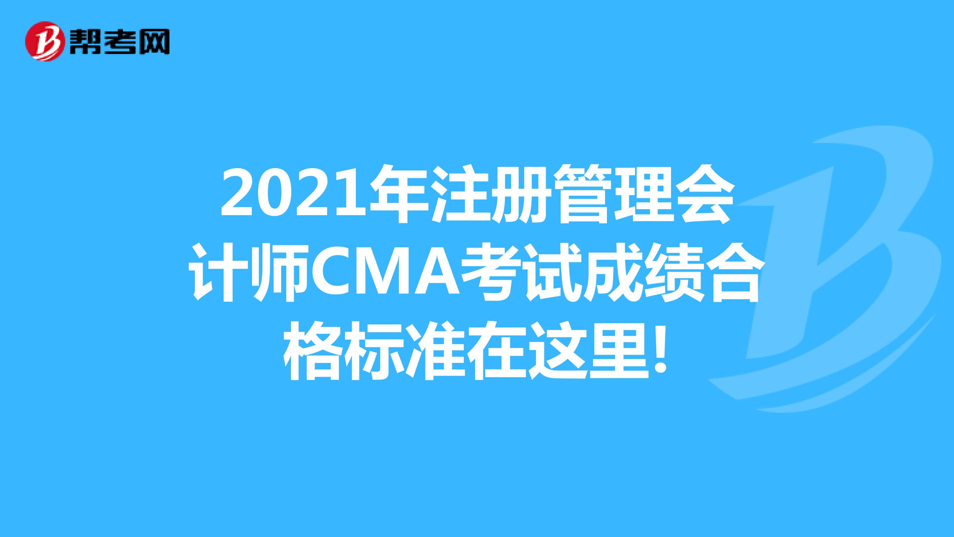 2021年注冊管理會(huì)計(jì)師CMA考試成績合格標(biāo)準(zhǔn)在這里!