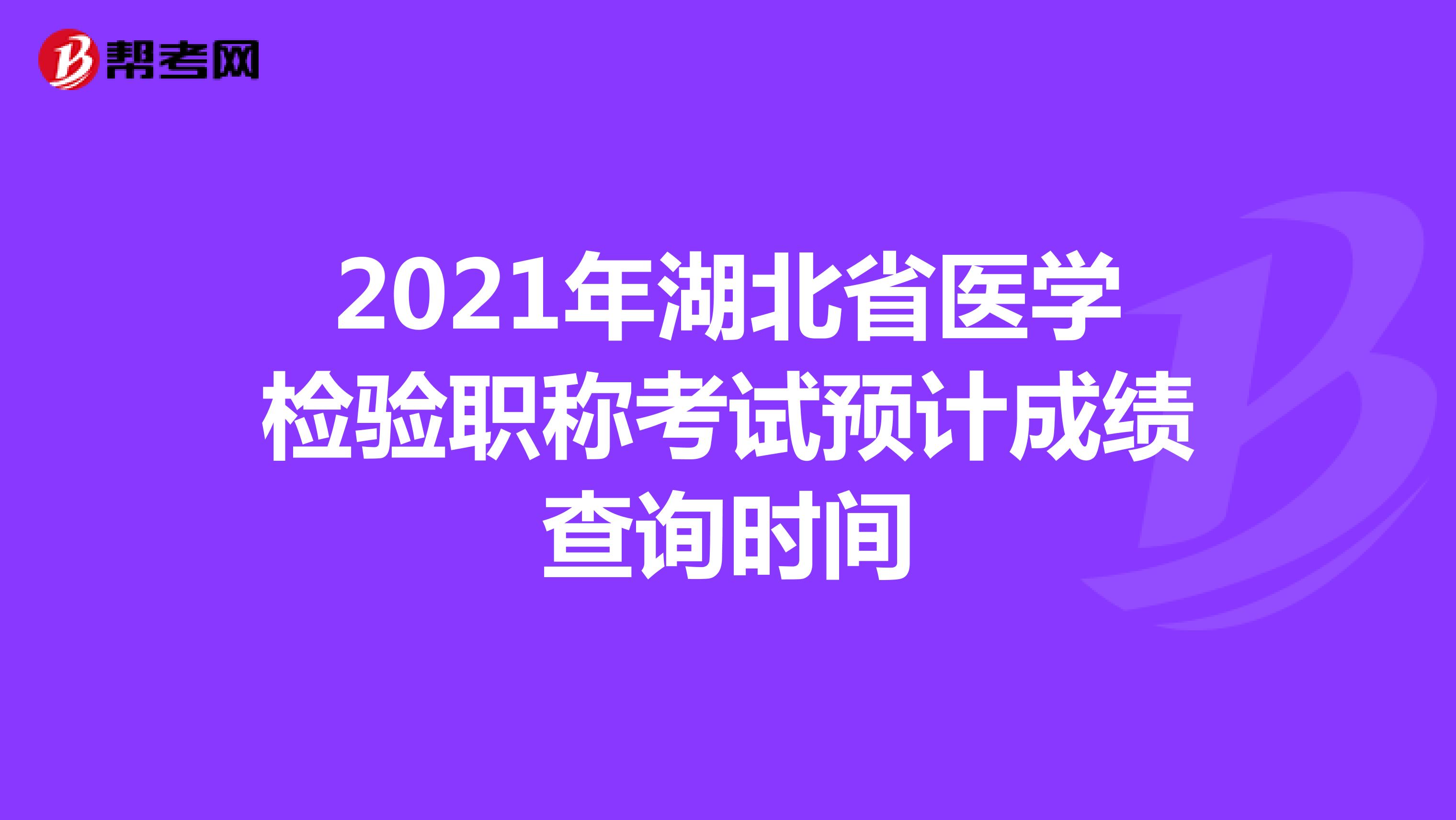 2021年湖北省医学检验职称考试预计成绩查询时间