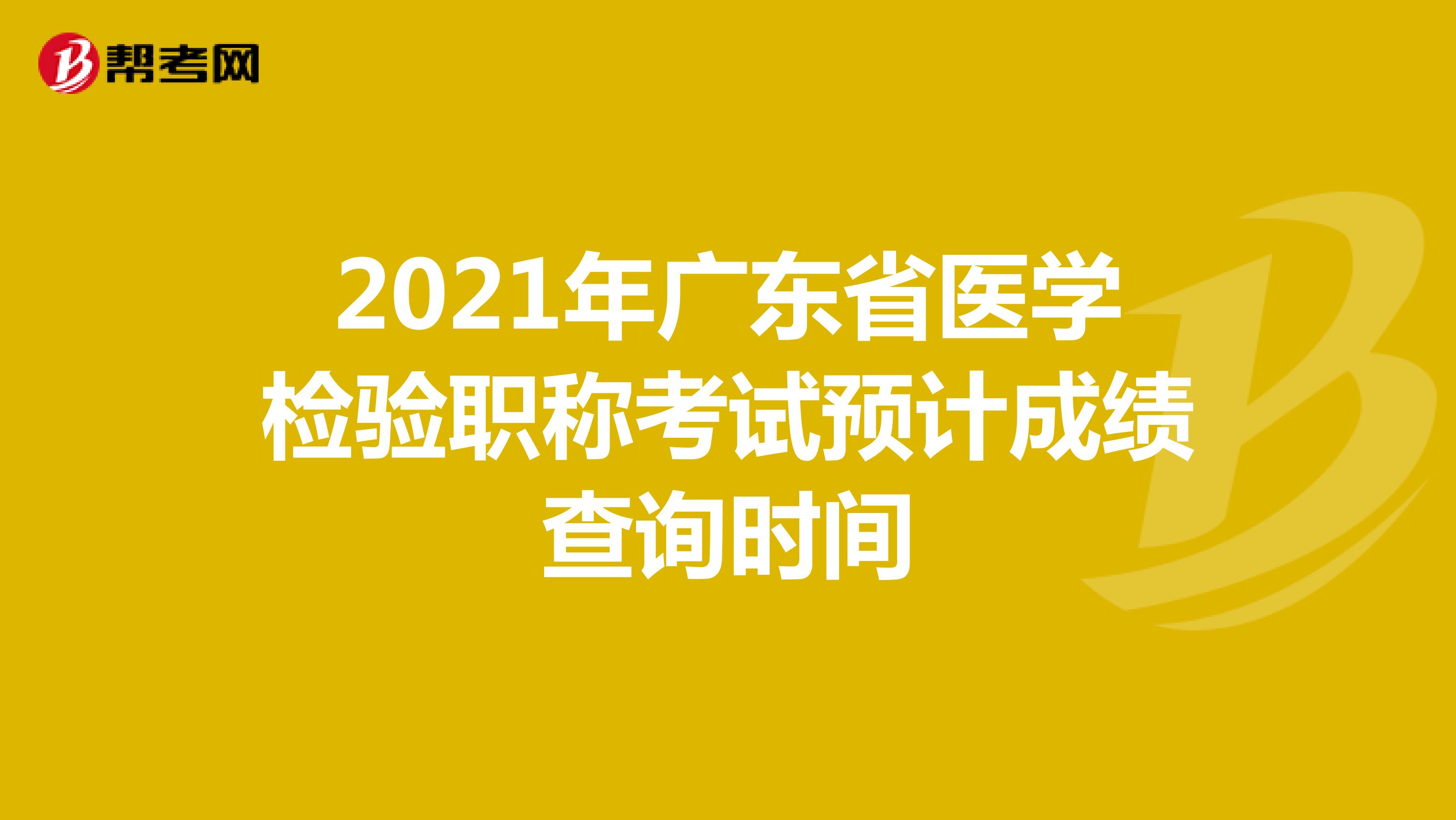 2021年广东省医学检验职称考试预计成绩查询时间