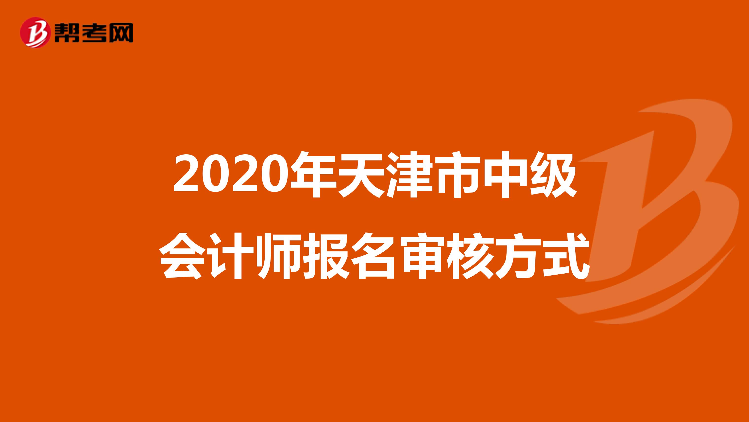 2020年天津市中级会计师报名审核方式