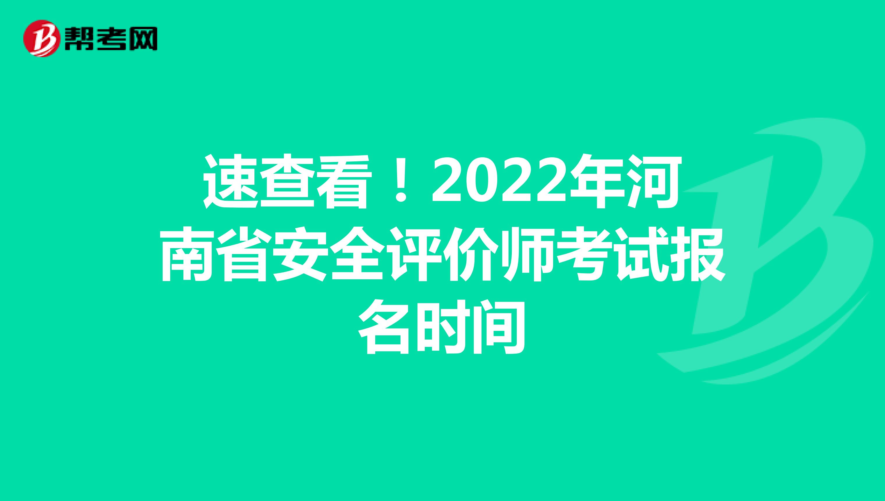 速查看！2022年河南省安全评价师考试报名时间