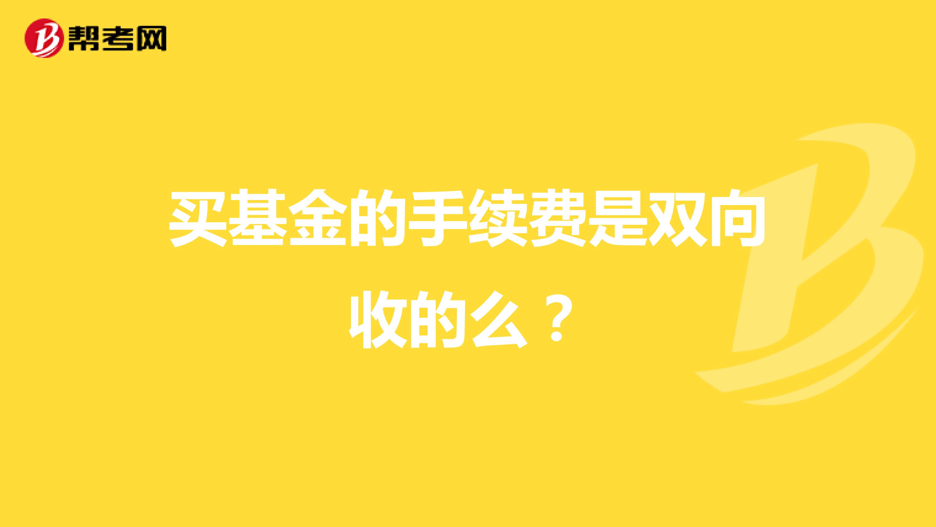 买基金的手续费是双向收的么?