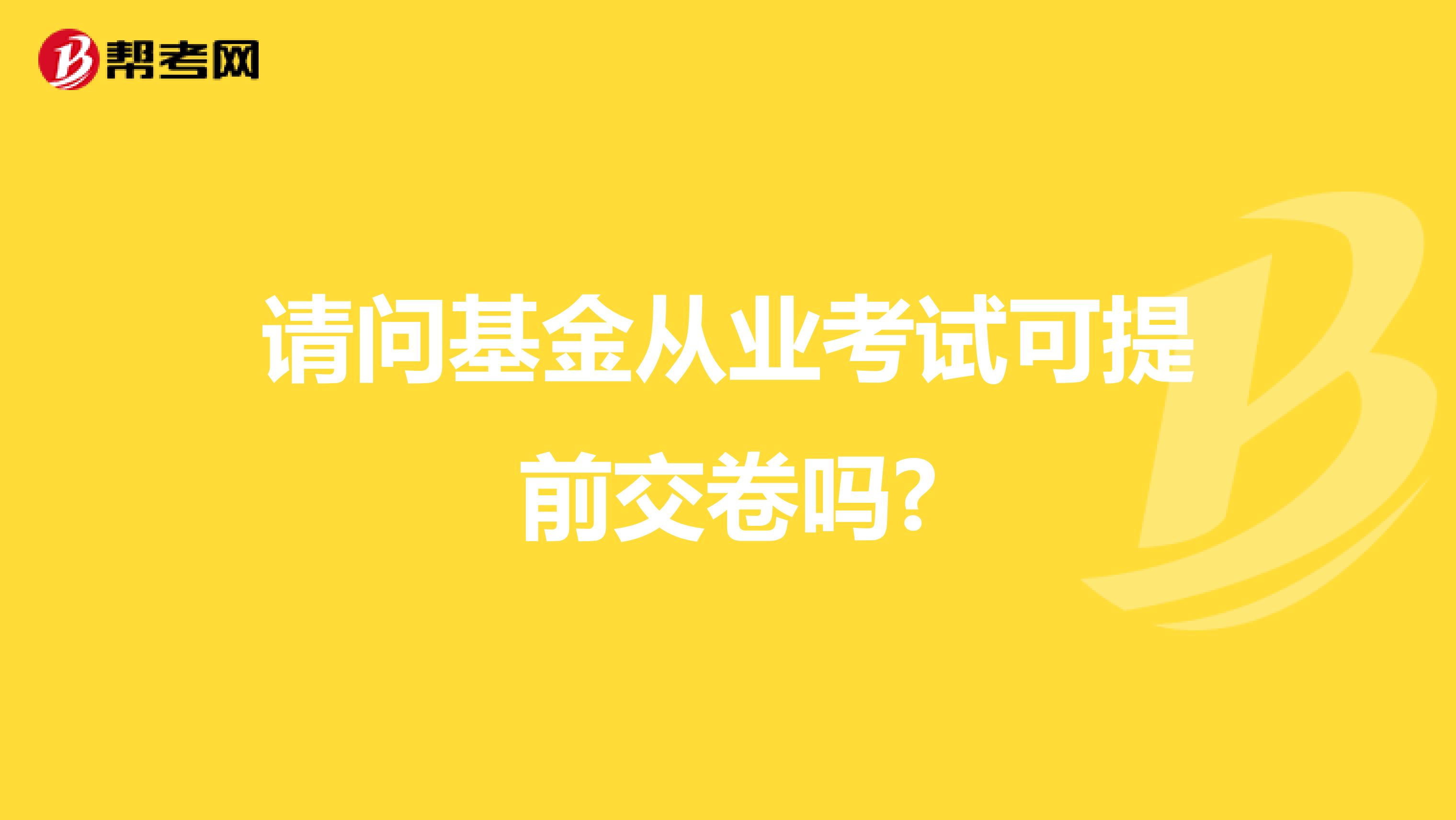 請(qǐng)問(wèn)基金從業(yè)考試可提前交卷嗎?