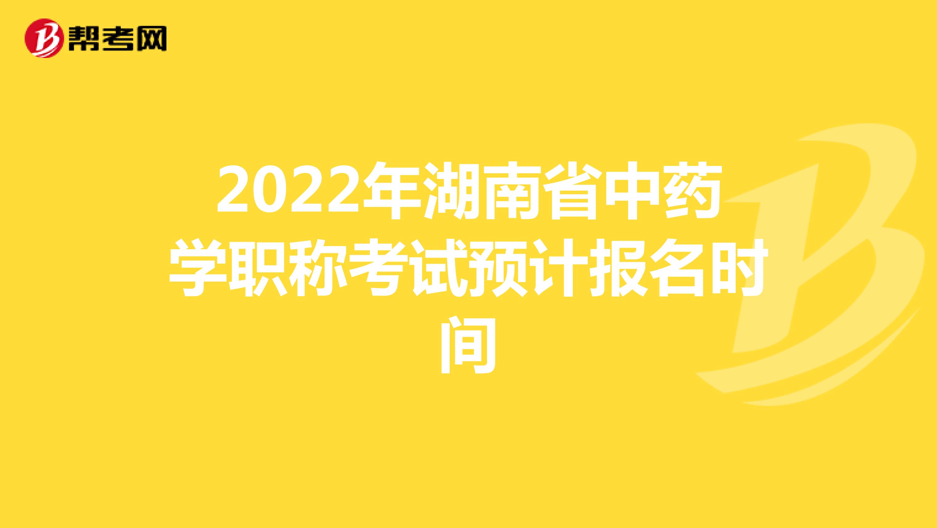 2022年湖南省中药学职称考试预计报名时间
