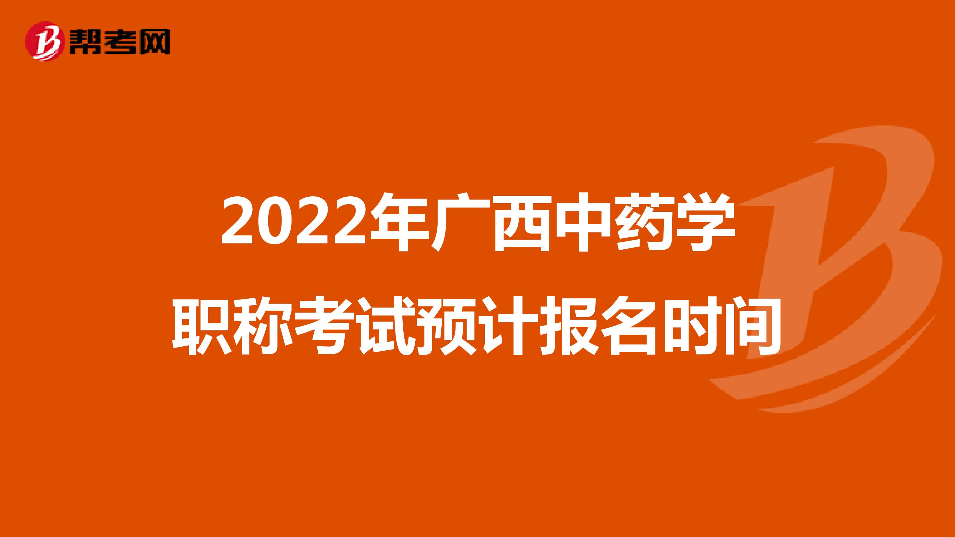 2022年广西中药学职称考试预计报名时间