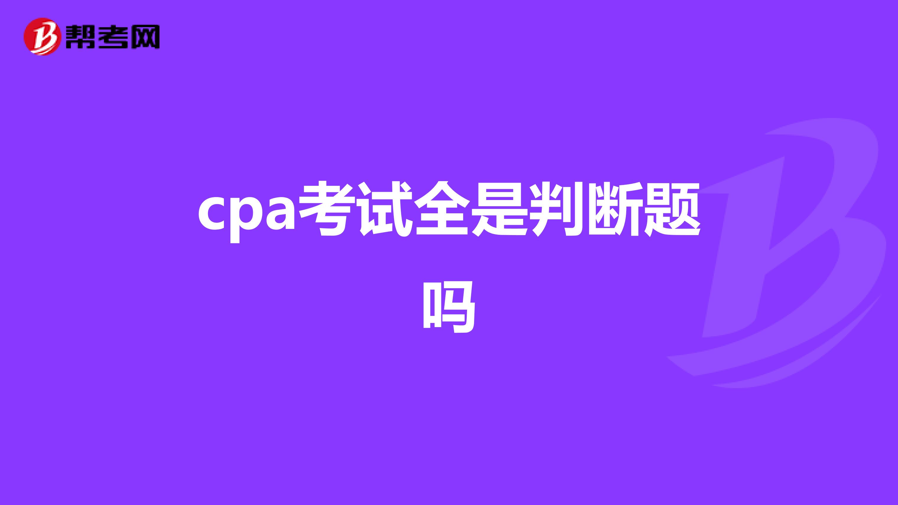cpa考试全是判断题吗