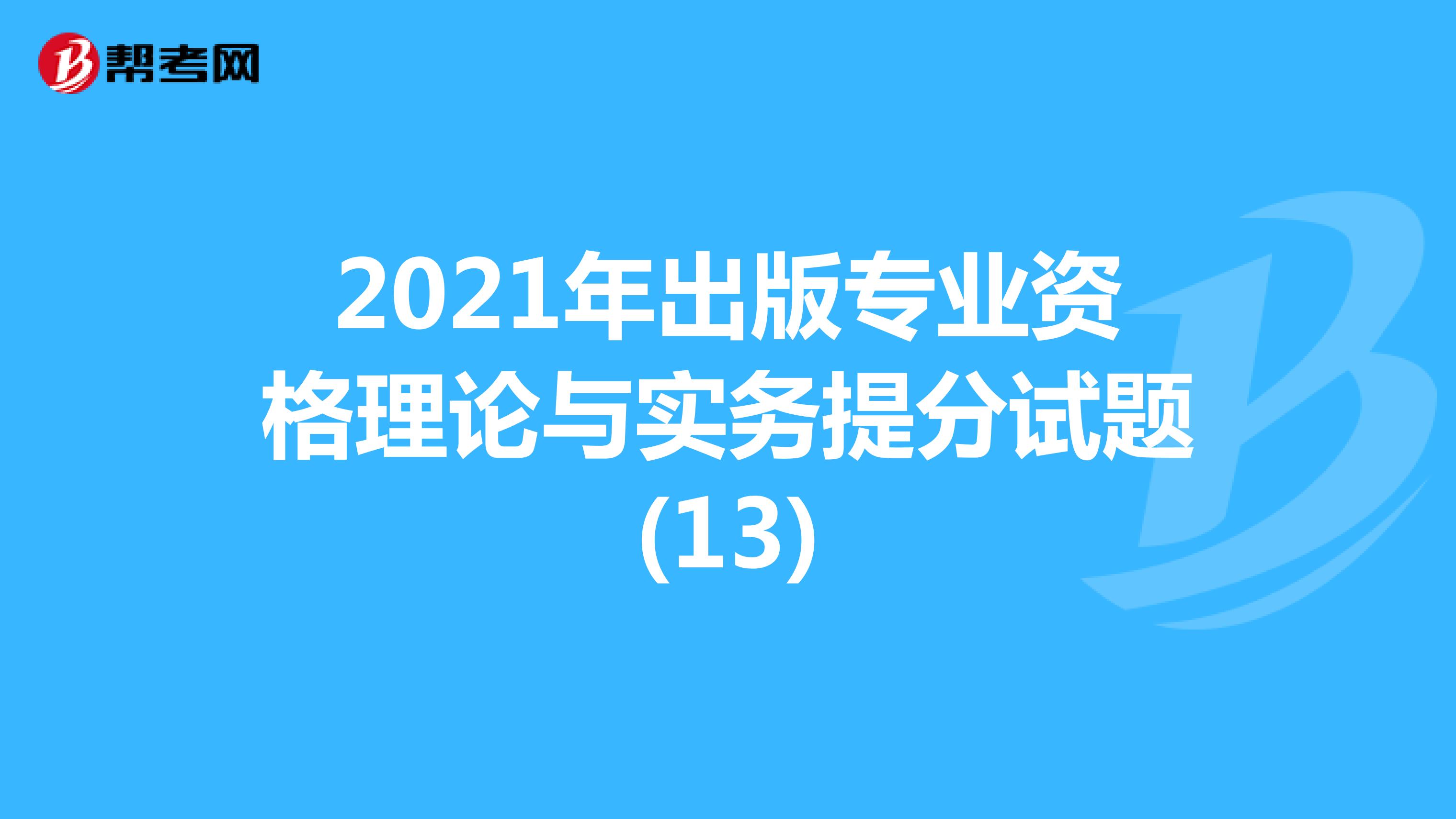 2021年出版专业资格理论与实务提分试题(13)