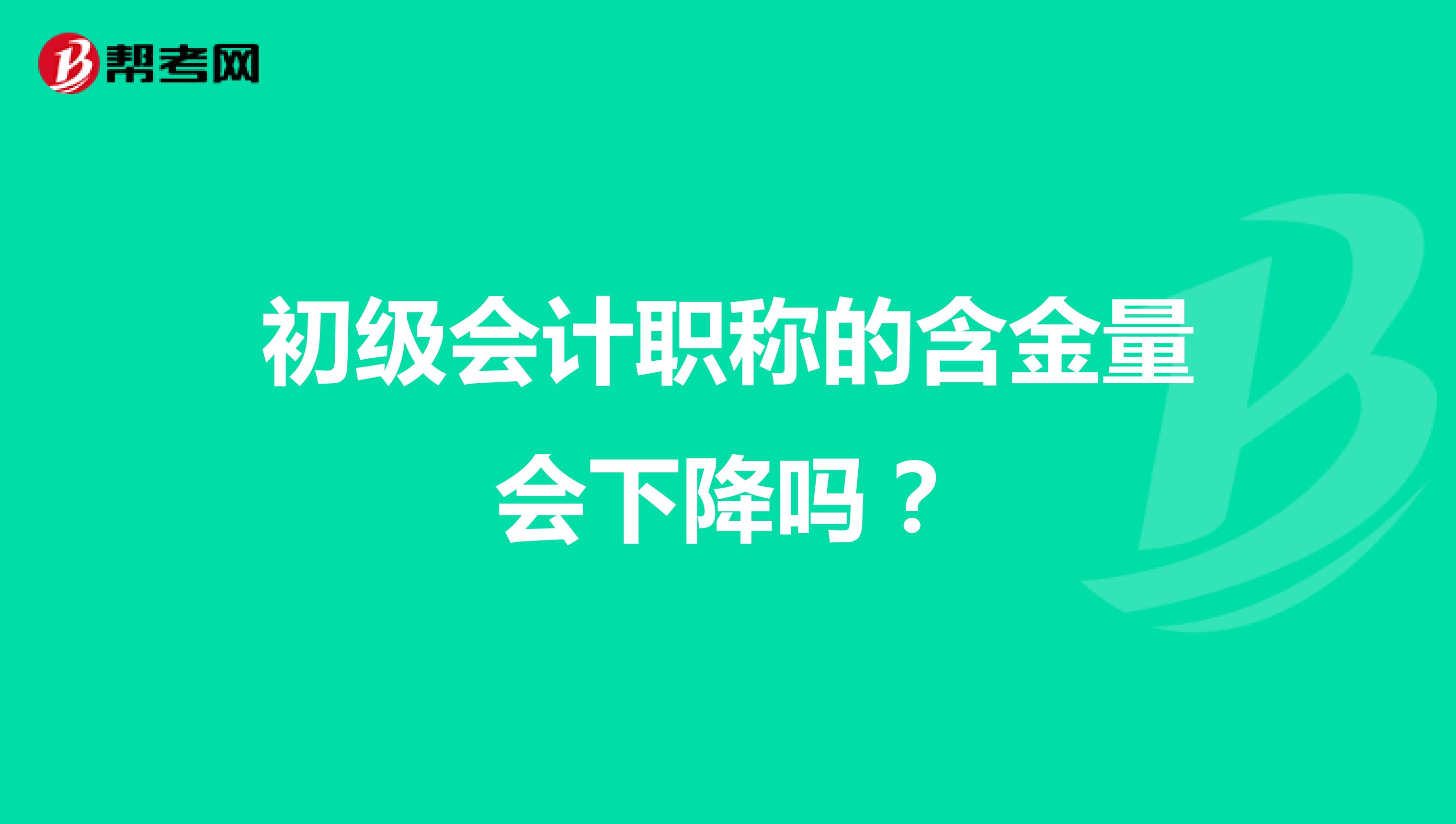 初级会计职称的含金量会下降吗?