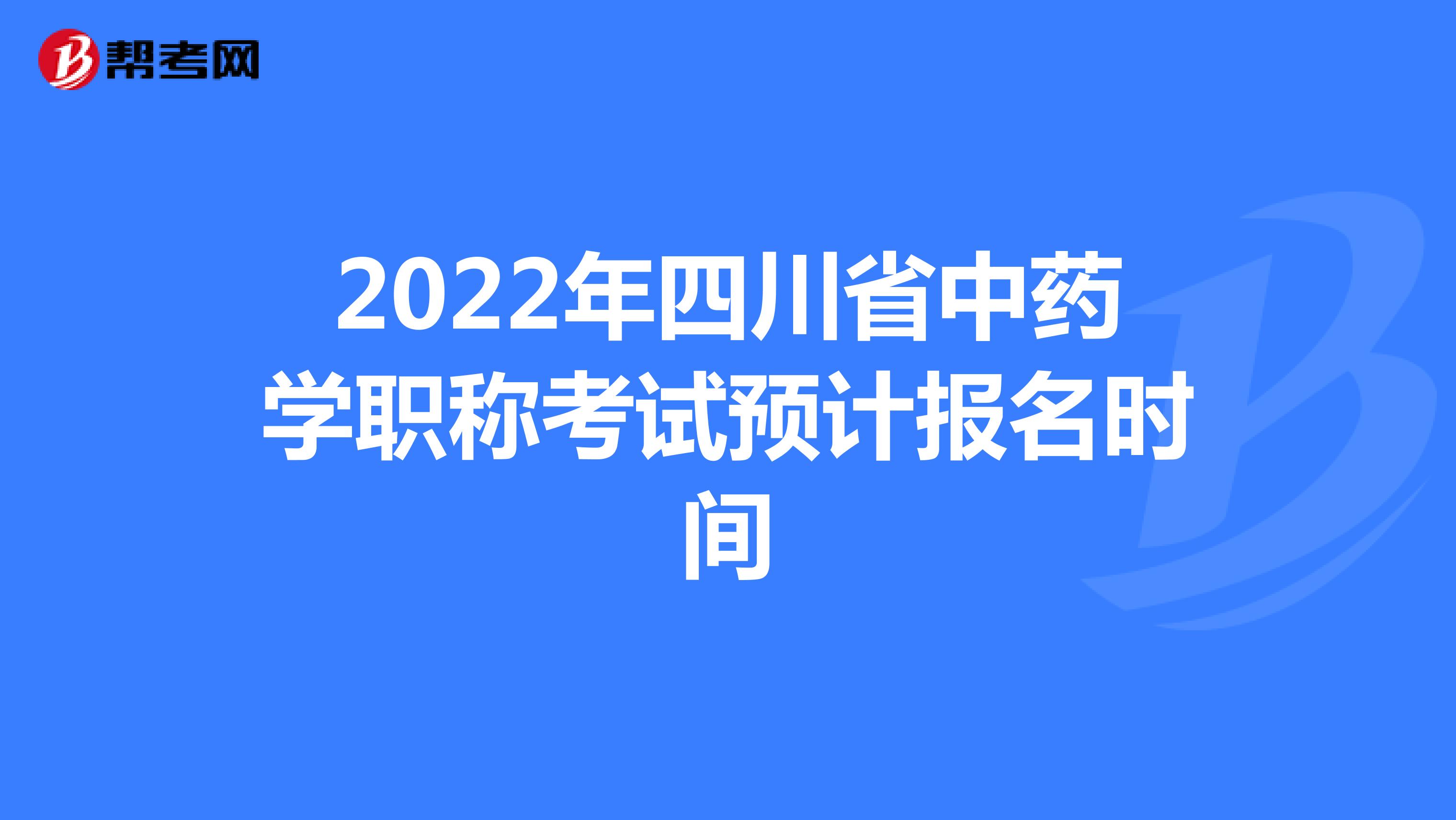 2022年四川省中药学职称考试预计报名时间