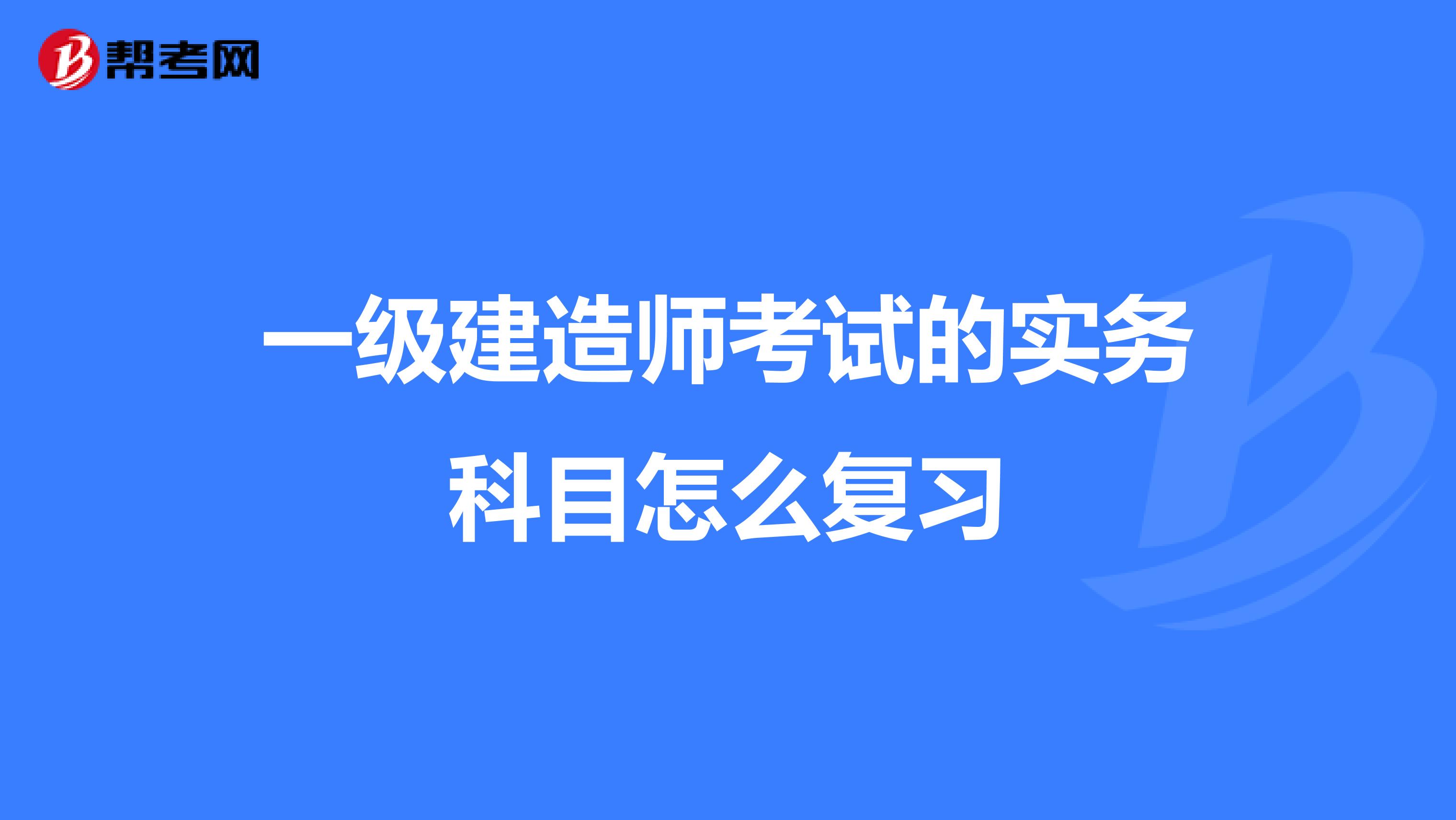 一级建造师考试的实务科目怎么复习