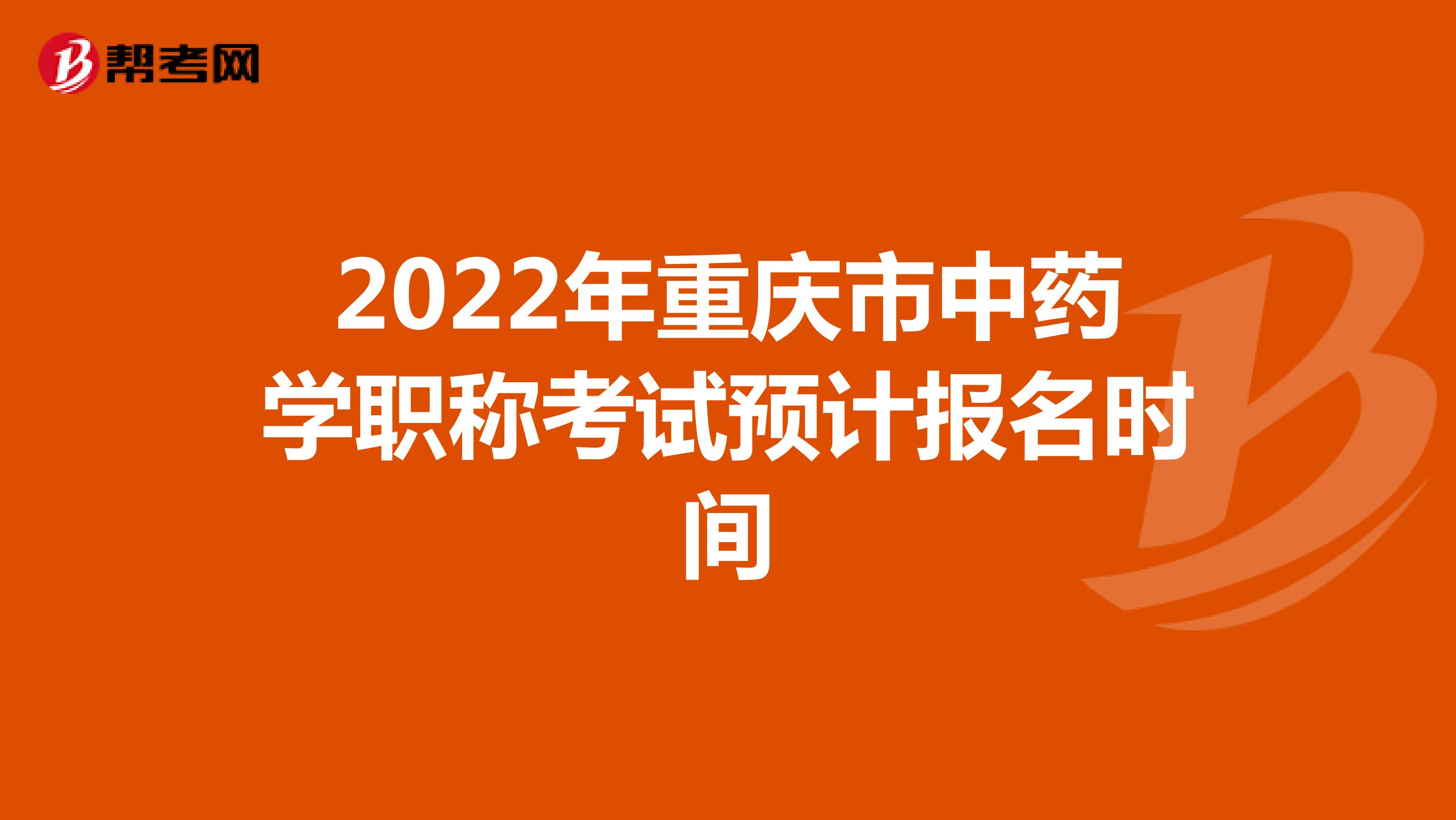 2022年重庆市中药学职称考试预计报名时间