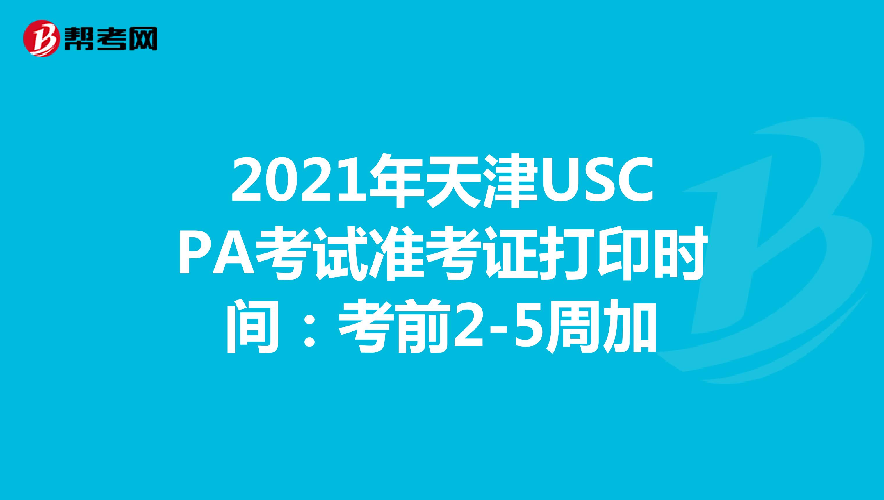 2021年天津USCPA考试准考证打印时间：考前2-5周