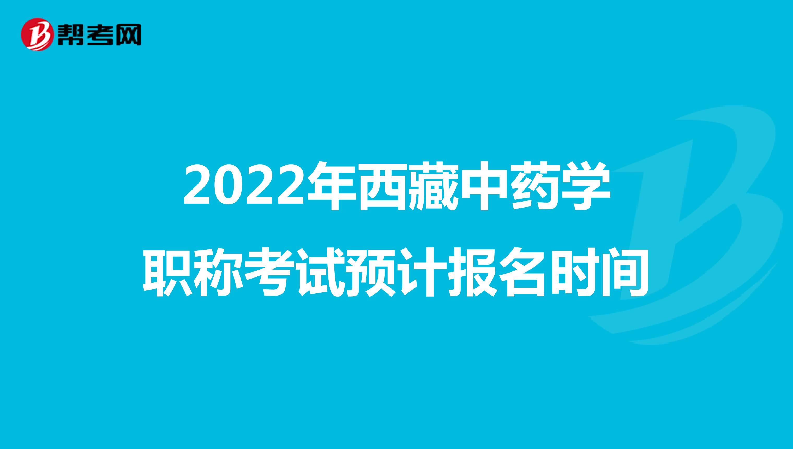 2022年西藏中药学职称考试预计报名时间