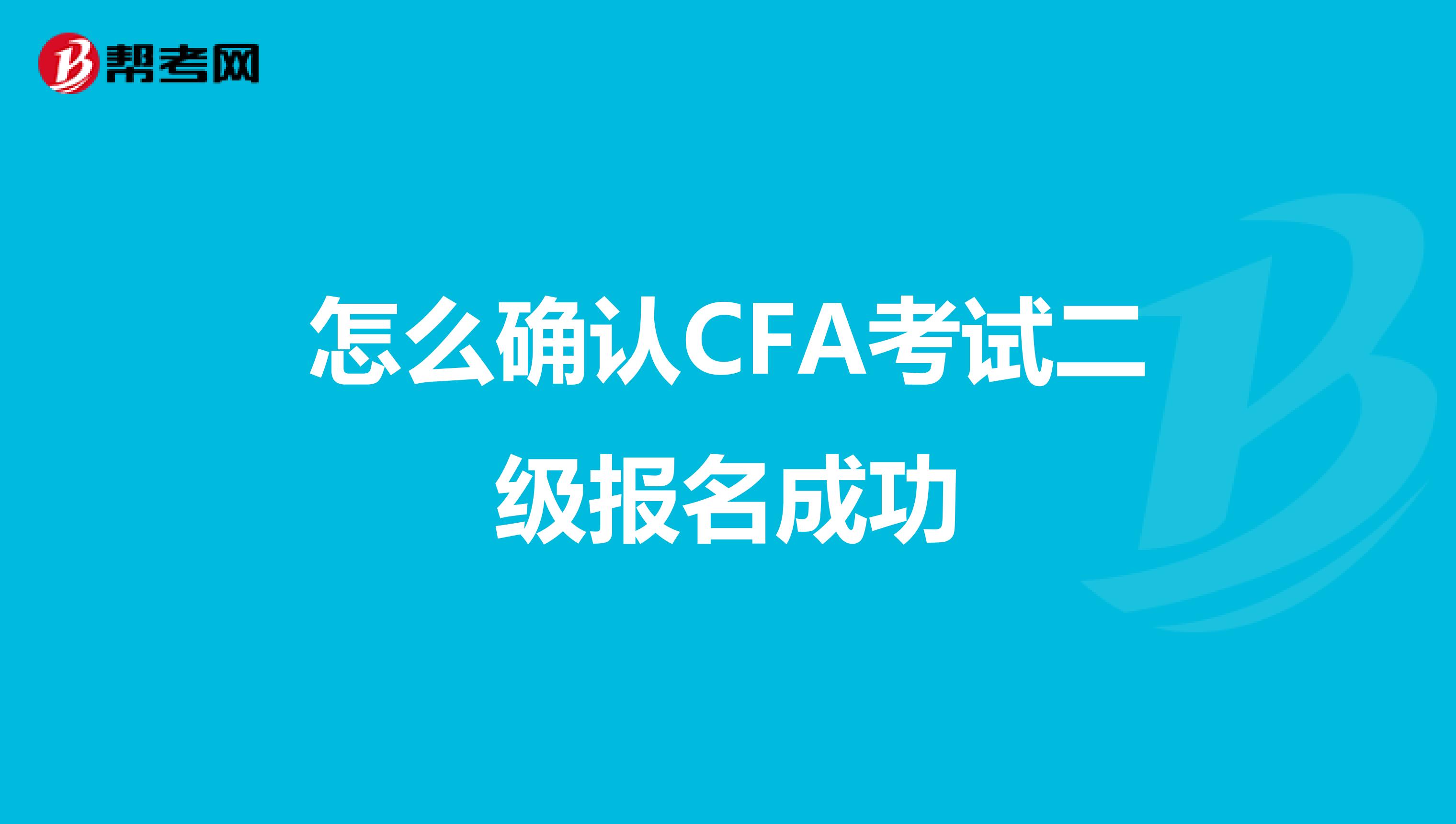 怎么确认CFA考试二级报名成功