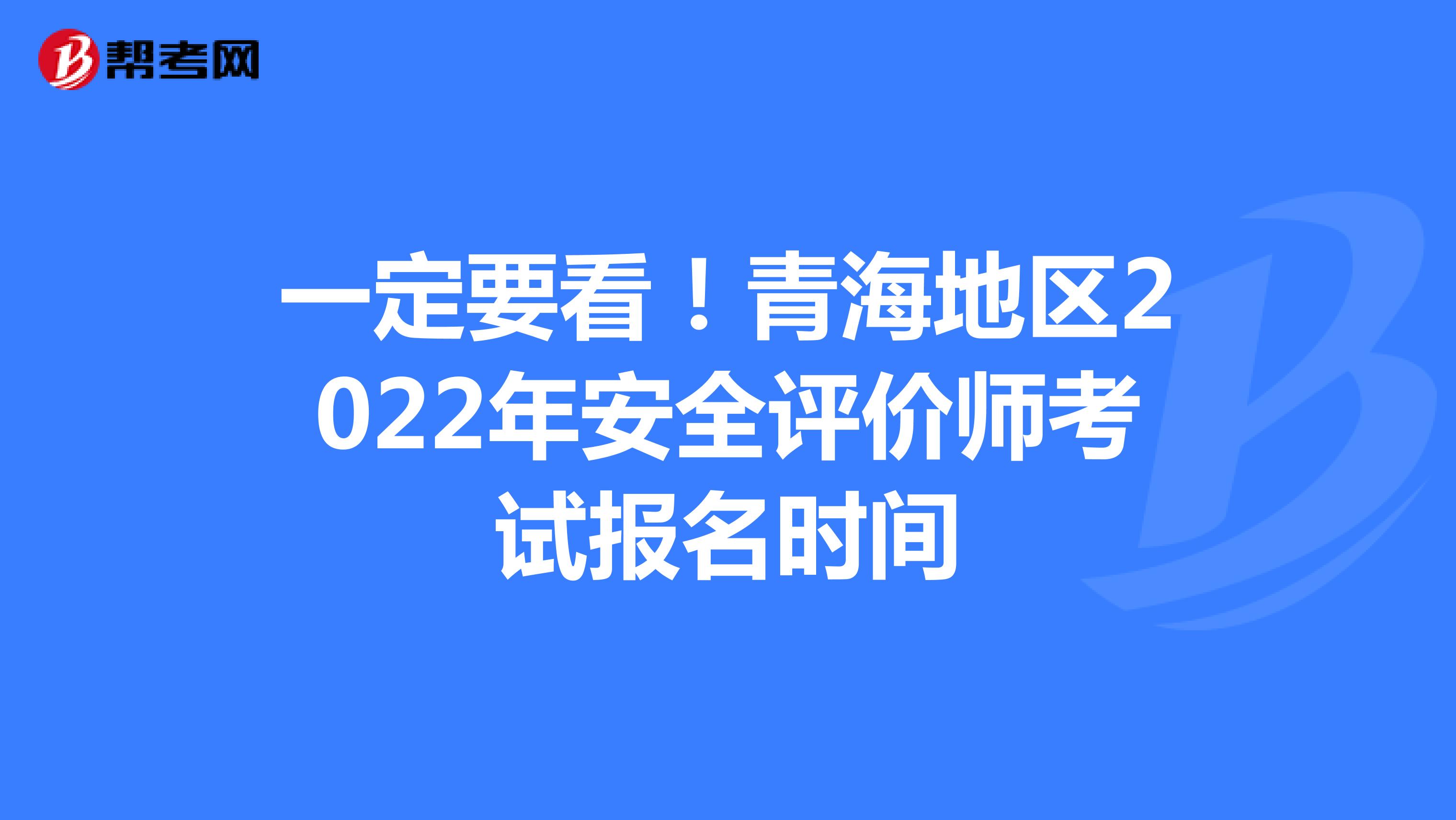 一定要看！青海地区2022年安全评价师考试报名时间
