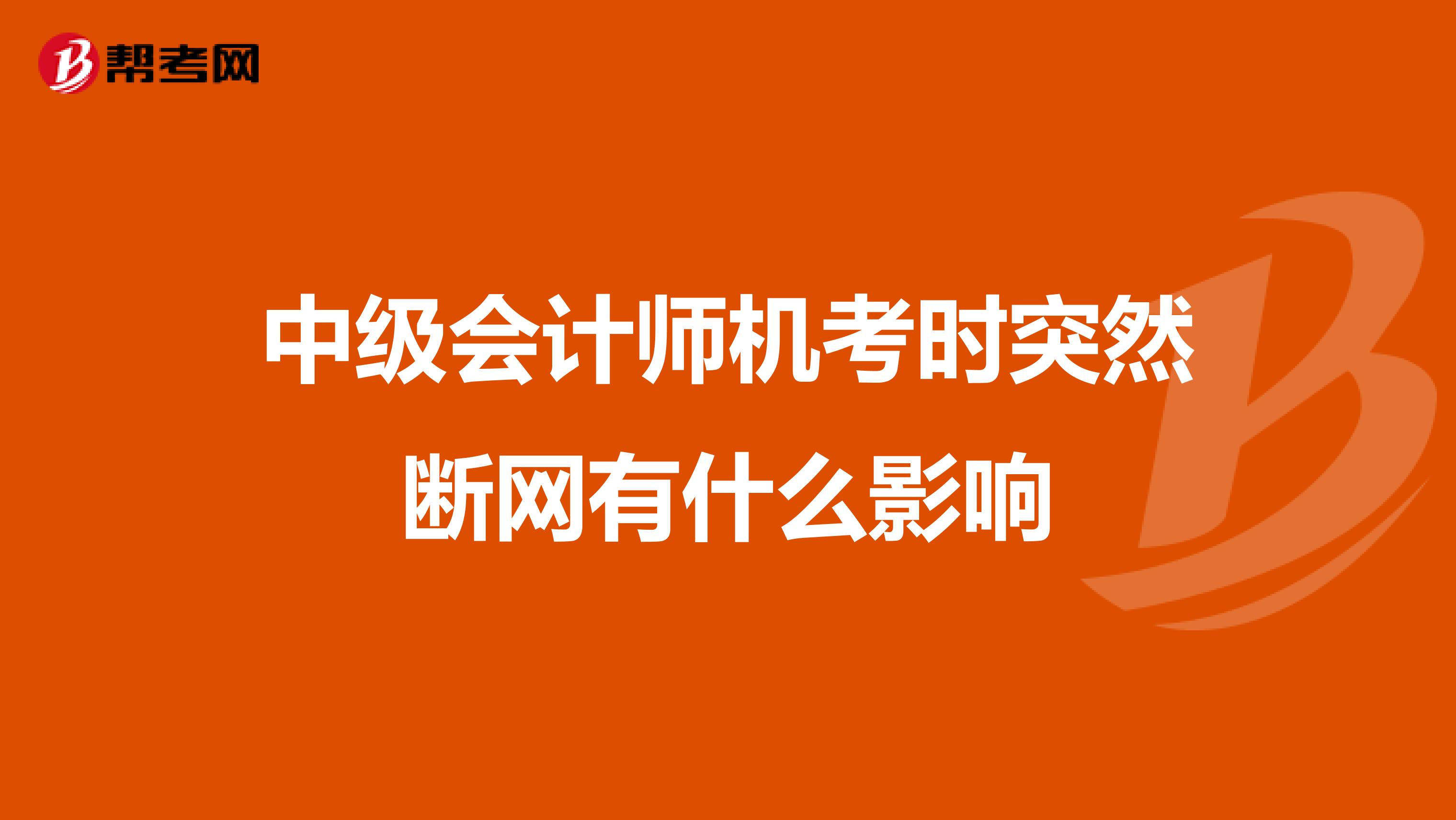 中级会计师机考时突然断网有什么影响