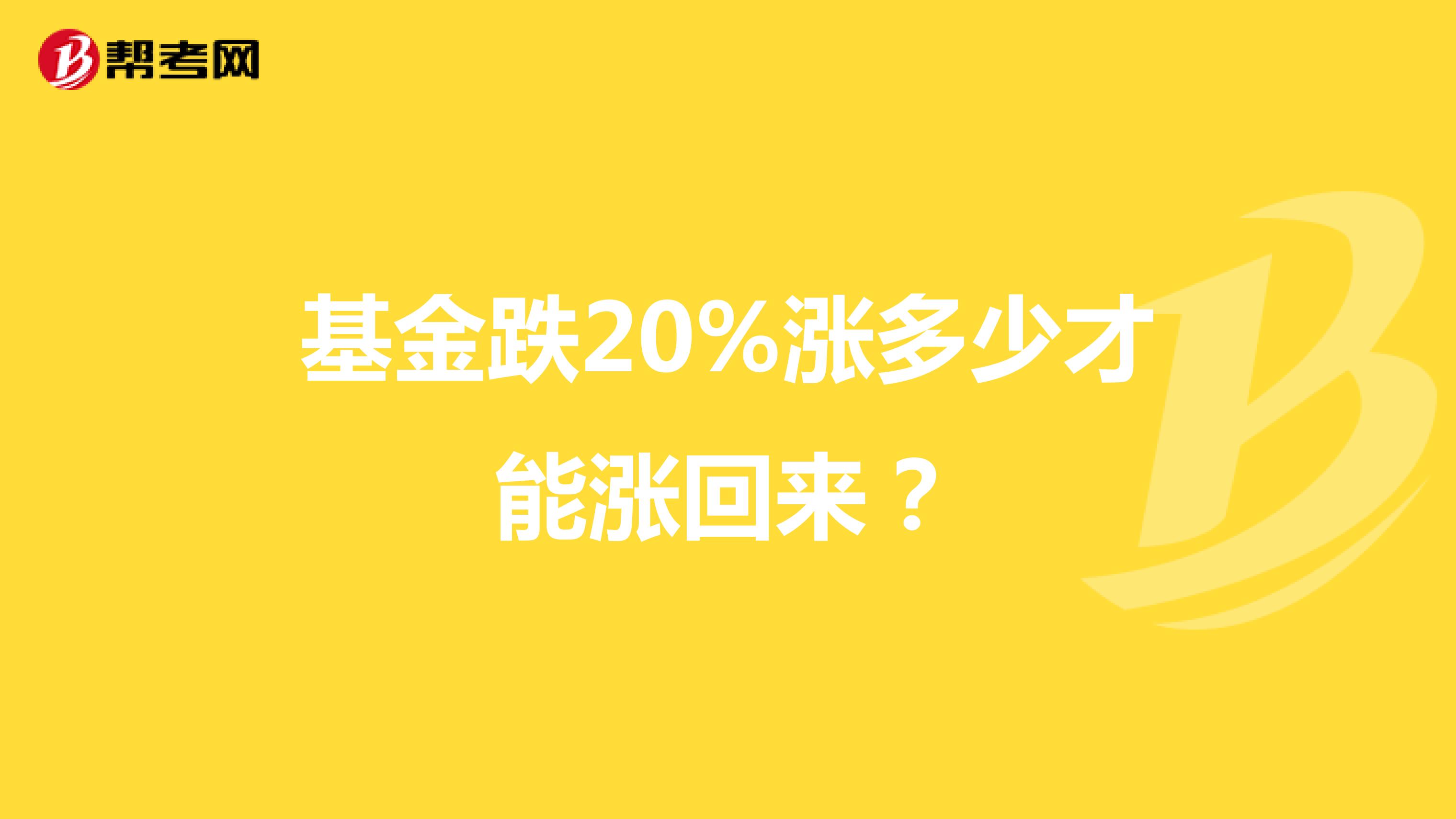 基金跌20%涨多少才能涨回来？